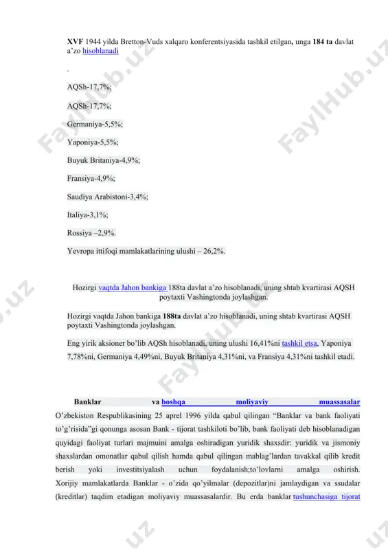 ittifoqi mamlakatlarining ulushi – 26,2%. hozirgi vaqtda jahon bankiga 188ta davlat a’zo hisoblanadi, uning shtab kvartirasi aqsh poytaxti vashingtonda joylashgan. hozirgi vaqtda jahon bankiga 188ta davlat a’zo hisoblanadi, uning shtab kvartirasi aqsh poytaxti vashingtonda joylashgan. eng yirik aksioner bo’lib aqsh hisoblanadi, uning ulushi 16,41%ni tashkil etsa, yaponiya 7,78%ni, germaniya 4,49%ni, buyuk britaniya 4,31%ni, va fransiya 4,31%ni tashkil etadi. banklar va boshqa moliyaviy muassasalar o’zbekiston respublikasining 25 aprel 1996 yilda qabul qilingan “banklar va bank faoliyati to’g’risida”gi qonunga asosan bank - tijorat tashkiloti bo’lib, bank faoliyati deb hisoblanadigan quyidagi faoliyat turlari majmuini amalga oshiradigan yuridik shaxsdir: yuridik va jismoniy shaxslardan omonatlar qabul qilish hamda qabul qilingan mablag’lardan tavakkal qilib kredit berish yoki investitsiyalash uchun foydalanish;to’lovlarni amalga oshirish. xorijiy mamlakatlarda banklar - o’zida qo’yilmalar (depozitlar)ni jamlaydigan va ssudalar (kreditlar) taqdim etadigan moliyaviy muassasalardir. bu erda banklar tushunchasiga tijorat banklari, ssuda va jamg’arma assotsiatsiyalari, o’zaro jamg’arma banklari, kredit uyushmalari kiritilgan. banklar-moliyaviy vositachilar bo’lib, …