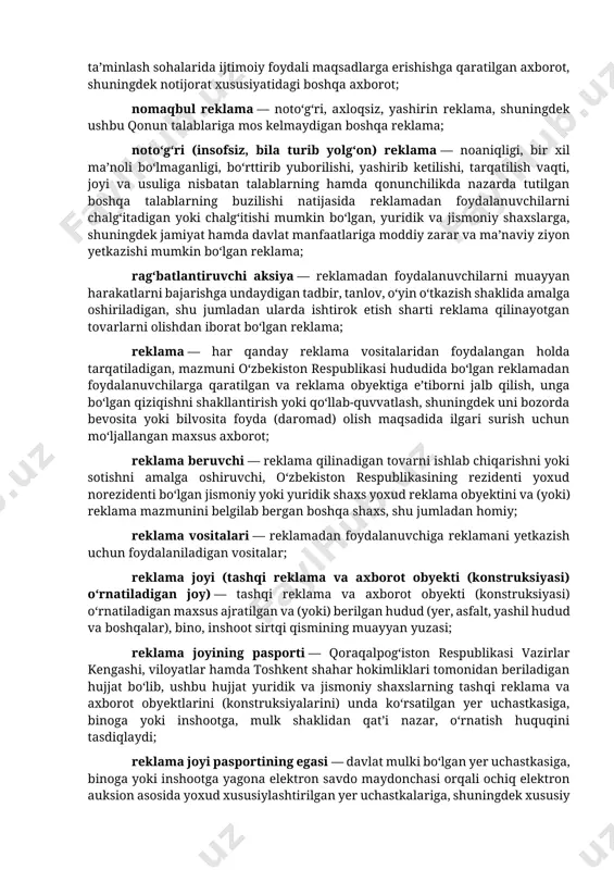 ‘zbekiston respublikasining davlat ramzlarini (bayrog‘ini, gerbini, madhiyasini), milliy valyutasini tahqirlovchi reklama; (5-moddaning uchinchi xatboshisi o‘zbekiston respublikasining 2024-yil 20-sentabrdagi o‘rq-963-sonli qonuni tahririda — qonunchilik ma’lumotlari milliy bazasi, 21.09.2024-y., 03/24/963/0735-son) ijtimoiy axborot — tarqatilishi bevosita yoki bilvosita foyda (daromad) olishni maqsad qilib olmagan, nomuayyan shaxslar doirasiga yo‘naltirilgan hamda xayriya va sog‘liqni saqlash, atrof-muhitni muhofaza qilish, energetika resurslarini saqlash, huquqbuzarliklar profilaktikasi, aholini ijtimoiy himoya qilish va uning xavfsizligi, ma’naviyat va ma’rifat, jamiyat va davlat manfaatlarini ta’minlash sohalarida ijtimoiy foydali maqsadlarga erishishga qaratilgan axborot, shuningdek notijorat xususiyatidagi boshqa axborot; nomaqbul reklama — noto‘g‘ri, axloqsiz, yashirin reklama, shuningdek ushbu qonun talablariga mos kelmaydigan boshqa reklama; noto‘g‘ri (insofsiz, bila turib yolg‘on) reklama — noaniqligi, bir xil ma’noli bo‘lmaganligi, bo‘rttirib yuborilishi, yashirib ketilishi, tarqatilish vaqti, joyi va usuliga nisbatan talablarning hamda qonunchilikda nazarda tutilgan boshqa talablarning buzilishi natijasida reklamadan foydalanuvchilarni chalg‘itadigan yoki chalg‘itishi mumkin bo‘lgan, yuridik va jismoniy shaxslarga, shuningdek jamiyat hamda davlat manfaatlariga moddiy zarar va …