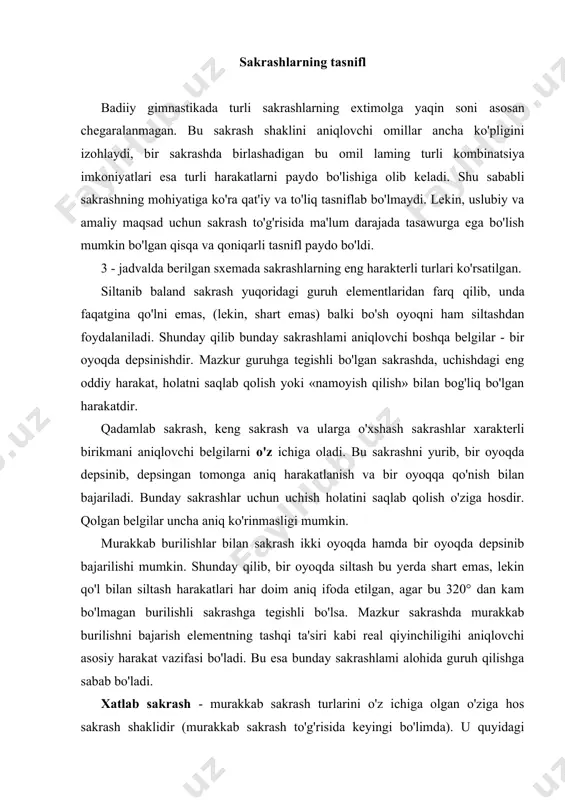 b bo'ladi. xatlab sakrash - murakkab sakrash turlarini o'z ichiga olgan o'ziga hos sakrash shaklidir (murakkab sakrash to'g'risida keyingi bo'limda). u quyidagi belgilar orqali aniqlanadi: bir oyoqda depsinib, ikkinchi oyoq va qo'l bilan ifodali siltash bilan birga uchishda ozmi-ko'pmi murakkab burilishlar, oyoq holatlarini tez-tez almashtirish va bir oyoqqa qo'nish. murakkab sakrashlar yuqoridagi sakrash turlaridan kamida ikki - uchta belgilarni o'zida mujassamlaydi (xatlab sakrashdan tashqari). bitta sakrashda shunday belgilar bo'lishi mumkin: oyoqni siltab, uchishda tanani qo'shilishi, tayanchsiz holatda va burilishda holatni o'zgartirish va boshqalar. bunday harakatlar texnikasi va o'rgatish uslubiyotini taxlil qila turib, ularning murakkabligi, qiyinligi, koordinatsiya xususiyatlari, harakatning ifodaliligiga bog'liq bo'lgan elementlar tuzilishini, shu bilan birga mashqlarni o'zlashtirish jarayonida kelib chiqishi mumkin bo'lgan qiyinchiliklarni hisobga olish muhimdir. texnika tuzilishi va asoslari har qanday sakrash, uning aniq shaklidan qat'iy nazar mazkur harakatni umumiy holatini ko'rishga yordam beradigan strukturali - texnik elementlarni o'z ichiga oladi. jumladan, har bir sakrash bir qancha harakat …