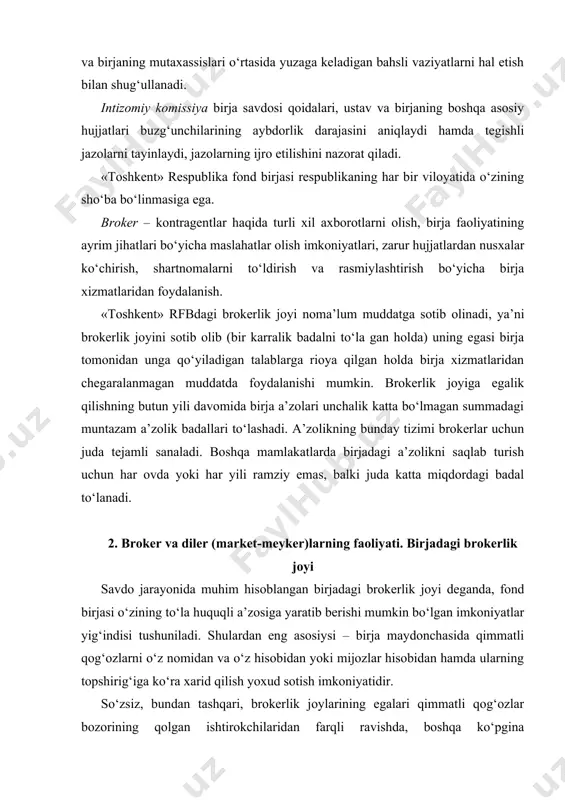 ni saqlab turish uchun har ovda yoki har yili ramziy emas, balki juda katta miqdordagi badal to‘lanadi. 2. broker va diler (market-meyker)larning faoliyati. birjadagi brokerlik joyi savdo jarayonida muhim hisoblangan birjadagi brokerlik joyi deganda, fond birjasi o‘zining to‘la huquqli a’zosiga yaratib berishi mumkin bo‘lgan imkoniyatlar yig‘indisi tushuniladi. shulardan eng asosiysi – birja maydonchasida qimmatli qog‘ozlarni o‘z nomidan va o‘z hisobidan yoki mijozlar hisobidan hamda ularning topshirig‘iga ko‘ra xarid qilish yoxud sotish imkoniyatidir. so‘zsiz, bundan tashqari, brokerlik joylarining egalari qimmatli qog‘ozlar bozorining qolgan ishtirokchilaridan farqli ravishda, boshqa ko‘pgina imkoniyatlarga ega bo‘lishadi. qimmatli qog‘ozlar, ularning emitentlari, narxlari, broker-kontragentlar haqida turli xil axborotlarni olish, birja faoliyatining ayrim jihatlari bo‘yicha maslahatlar (masalan, bahslarni hal etishda nizolar bo‘yicha komissiya mutaxassislarining maslahatlarini) olish imkoniyatlari, zarur hujjatlardan nusxalar ko‘chirish, shartnomalarni to‘ldirish va rasmiylashtirish bo‘yicha birja xizmatlaridan foydalanish shular jumlasidandir. brokerlik joyi sotib olinishi, begonalashtirilishi (sotilishi, sovg‘a qilinishi, meros qilinishi, ustav fondga o‘tkazilishi va h.k.), ijaraga berilishi mumkin. …