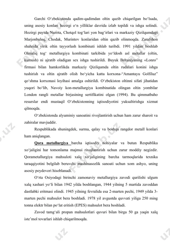 i mashinasozlik sanoati uchun xom ashyo, uning asosiy poydevori hisoblanadi. o‘rta osiyodagi birinchi zamonaviy metallurgiya zavodi qurilishi ulgum xalq xashari yo‘li bilan 1942 yilda boshlangan, 1944 yilning 5 martida zavoddan dastlabki eritmasi olindi. 1945 yilning fevralida esa 2-marten pechi, 1949 yilda 3-marten pechi mahsulot bera boshladi. 1978 yil avgustda quvvati yiliga 250 ming tonna elektr bilan po‘lat eritish (epes) mahsulot bera boshladi. zavod tamg‘ali propan mahsulotlari quvuri bilan birga 50 ga yaqin xalq iste’mol tovarlari ishlab chiqarilmoqda. 70-yillar ikkinchi yarmida o‘zbekiston metallurgiya zavodida elektr quvvati yordamida po‘lat eritish sexi va yangi prokat sexi ishga tushirildi. po‘lat eritish sexidagi texnologik jarayonlarni boshqarish avtomatlashtirilgan. zavoda keng iste’mol buyumlari, (sirlangan metall idishlar va hakozo) ishlab chiqaradigan sex ham ishlaydi. korxona ishlab turgan barcha yillar davomida po‘lat va prokat ishlab chiqarish uzluksiz ko‘payib bordi. 1946 yilda 23 ming t. po‘lat va 3000 t. prokat ishlab chiqarilgan bo‘lsa, bu ko‘rsatkichlar 1965 yilda tegishli ravishda 368 …