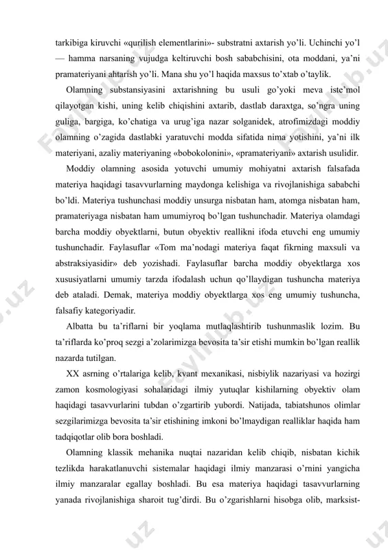 lbatta bu ta’riflarni bir yoqlama mutlaqlashtirib tushunmaslik lozim. bu ta’riflarda ko’proq sezgi a’zolarimizga bevosita ta’sir etishi mumkin bo’lgan reallik nazarda tutilgan. xx asrning o’rtalariga kelib, kvant mexanikasi, nisbiylik nazariyasi va hozirgi zamon kosmologiyasi sohalaridagi ilmiy yutuqlar kishilarning obyektiv olam haqidagi tasavvurlarini tubdan o’zgartirib yubordi. natijada, tabiatshunos olimlar sezgilarimizga bevosita ta’sir etishining imkoni bo’lmaydigan realliklar haqida ham tadqiqotlar olib bora boshladi. olamning klassik mehanika nuqtai nazaridan kelib chiqib, nisbatan kichik tezlikda harakatlanuvchi sistemalar haqidagi ilmiy manzarasi o’rnini yangicha ilmiy manzaralar egallay boshladi. bu esa materiya haqidagi tasavvurlarning yanada rivojlanishiga sharoit tug’dirdi. bu o’zgarishlarni hisobga olib, marksist-faylasuflar bu ta’rifga sezgilarimizga bevosita yoki bilvosita (ya’ni turli asboblar; qurilmalar vositasida) ta’sir etuvchi, degan qo’shimcha kiritishdi. shunday qilib, bu ta’rif go’yo materiyaning moddaviy va nomoddaviy shakllarini, ya’ni modda va antimodda ko’rinishlarini qamrab oluvchi ta’rifga aylandi. materialistlar materiyani obyektiv reallik, deb ta’riflashadi. obyektiv reallik inson sezgilariga bog’liq bo’lmagan holda, undan tashqarida mavjud bo’lgan voqelikdir. bu butun …