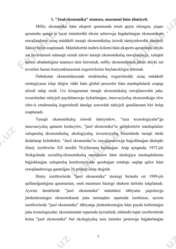 p qalıw hám rawajlandırıwga qaratılǵan 26 princip islep shıǵıldı. ilimiy izertlewlerde "jasıl ekonomika" túsinigi birinshi ret 1989-jılı qollanılǵanlıǵına qaramastan, onıń mazmunı házirge shekem túrlishe talqılanadı. ayırım dereklerde "jasıl ekonomika" mámleket tábiyatın jaqsılawǵa járdemlesetuǵın ekonomikanıń jańa tarmaqları sıpatında izertlense, ayırım izertlewlerde "jasıl ekonomika" tábiyatqa járdemlesetuǵın hám payda keltiretuǵın jańa texnologiyalar, ekosistemalar sıpatında úyreniledi, úshinshi topar izertlewlerde bolsa "jasıl ekonomika" bul ekologiyalıq taza ónimler jaratıwǵa baǵdarlanǵan rawajlanıwdıń jańa basqıshına ótiw esaplanıp, onıń tiykarın taza yamasa "jasıl" texnologiyalar quraydı delinedi. "jasıl ekonomika" túsiniginiń keń tarqalǵan, salıstırmalı tolıq anıqlaması bmshtıń qorshaǵan ortalıqtı qorǵaw baǵdarlaması (unep) tárepinen islep shıǵılǵan bolıp, "jasıl ekonomika" - bul "adamlardıń abadanlıǵı hám sociallıq teńliginiń jaqsılanıwı, ekologiyalıq qáwip-qáterler hám ekologiyalıq jetispewshilikti sezilerli dárejede azaytıwǵa alıp keletuǵın ekonomika"47. bul túsiniktiń mánisin jarıtıp beriwde ulıwma qabıl etilgen qatnastıń joq ekenligi "jasıl ekonomika" koncepciyası ele qáliplesiw basqıshında ekenliginen dárek beredi. bul koncepciya ekonomika tarmaqları, "jasıl ekonomika" teoriyası, principleri yamasa "jasıl ekonomika" siyasatına da qollanılıwı …