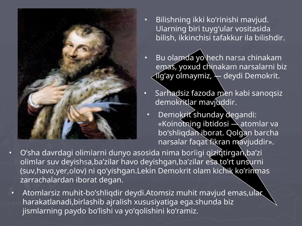 ch, demokrit faqat birgina narsa yetishmayotganini, ya’ni malikaning qabriga hayoti davomida sira g‘am chekmagan uchta odamning ismini yozish kerakligini, shunda malika o‘sha zahoti tirilishini aytadi. tabiiyki, qudratli hukmdor bitta ham g‘amsiz odamni topolmaydi. shunda demokrit odatdagidek kulib, doroga qarata shunday deydi: «ana shunaqa noshukur zot, g‘am-tashvish faqatgina sening boshingga tushgandek ertayu kech yig‘laganing-yig‘lagan. axir, aqalli bitta ham g‘amsiz odamni topolmading-ku!» demokrit surati tushurilgan marka. 1980 yil yunonistonda demokrit surati zarb qilingan tanga. demokritning yuz-ko‘zidan sira tabassum arimagan. chunki odamlar bajarayotgan barcha jiddiy amallar unga kulgili tuyulardi. rassom x.terbryuggenga kulib turgan demokrit (1629y) . u o’zini juda g’alati tutgan, ba’zan shahardan chiqib qabristonlarni kezib yurgan,o’zi bilan o’zi gaplashgan,ko’p o’qigan,ba’zan o’zidan o’zi kulib yuborgan. “demokrit” rassom d .velaskes 1629y. atrofdagilar undan qo’rqishgan va davolash uchun uni gipokratga ko’rsatishgan. gipokrat u bilan uzoq suhbatlashib demokritning ham aqlan,ham jismonan sog’ ekanligini ,shunchaki u har doim o’zining fikrlari orasida yurishini aytadi. “(yig’lab turgan) geraklit va …