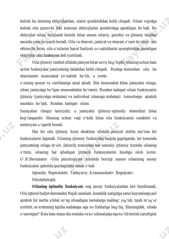 aks ettiruvchi tizim, oila aʻzolarini hayot faoliyati yoʻnalishlarini qoniqtirishga qaratilgan ehtiyojlar oila funksiyasi deb yuritiladi. oila ijtimoiy institut sifatida jamiyat bilan uzviy bogʻliqdir, shuning uchun ham ayrim funksiyalar jamiyatning talabidan kelib chiqadi. boshqa tomondan oila bu shaxslararo munosabat yoʻnalishi boʻlib, u yerda oʻzining qonun va vazifalariga amal qiladi. shu munosabat bilan jamiyatni oilaga, oilani jamiyatga boʻlgan munosabatini koʻramiz. bundan tashqari oilani funksiyasini ijtimoiy (jamiyatga nisbatan) va individual (shaxsga nisbatan) tomonlarga ajratish mumkin boʻladi. bundan tashqari oilani funsiyalari chuqur tarixiydir, u jamiyatni ijtimoiy-iqtisodiy sharoitlari bilan bogʻlangandir. shuning uchun vaqt oʻtishi bilan oila funksiyasini xarakteri va ierarxiyasi oʻzgarib boradi. har bir oila ijtimoiy tizim struktura sifatida jamiyat oldida maʻlum bir funksiyalarni bajaradi. oilaning ijtimoiy funksiyalar haqida gapirganda, bir tomonda jamiyatning oilaga taʻsiri, ikkinchi tomondan esa umumiy ijtimoiy tizimda oilaning oʻrnini, oilaning hal qiladigan ijtimoiy funksiyalarini hisobga olish lozim. gʻ.b.shoumarov ―oila psixologiyasi kitobida hozirgi zamon oilasining asosiy funksiyalari qatorida quydagilarni sanab oʻtadi. iqtisodiy. …