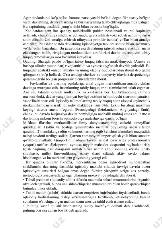 o'rtalari). yangi ta'limot vujudga kelishi manufaktura bilan bevosita bog'liqdir. iqtisodiyot tarixida sanoatning uch xil shaklini ajratish mumkin: uy hunarmandchiligi, manufaktura va fabrika. uy hunarmandchiligida sohalar, tarmoqlararo mehnat taqsimoti mavjud, hamma ishni bir odam yoki shogird, oila bilan birga qilinadi. manufakturada esa kooperasiya yuzaga keladi, eng muhimi chuqur mehnat taqsimoti, xususiy tadbirkor, yollanma ishchi kuchi paydo bo'ladi (xv asr). fabrika to'g'risida esa quyida axborot beriladi. merkantilizmning birinchi davri o'sha davr iborasi bilan aytganda monetar, ya'ni oltin va kumush pullar to'plash bilan bog'liq edi. bunda pul balansi siyosati olib borilgan, chetdan imkoni boricha kam tayyor tovar sotib olishga urinilgan. qimmatbaho metallni tashqariga, chetga olib ketish taqiqlangan. savdogarlarga olib chiqilgan mahsulotning bir qismiga pul olib kelish majburiyati yuklangan (qolgani tovar bo'lishi mumkin). chet ellik savdogarlarni esa sotilgan mol pulining hammasiga yangi tovar sotib olishga majbur qilingan (pul olib chiqib ketmasliklari uchun). bu siyosat nazorat kuchli bo'lishini talab etgan, tashqi iqtisodiy aloqalarning rivojini susaytirgan. …