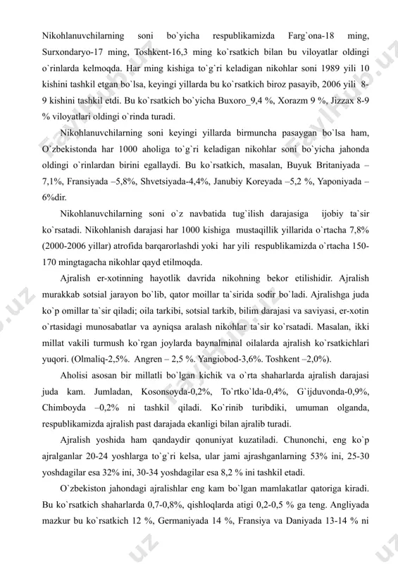 bir o`zbek xonadonining bir umrlik orzusi, chunki mamlakatimizning eng oliyjanob milliy qadriyatlaridan biri, bu oila, farzandi, qolaversa nevara va chevaraga bo`lgan bo`lgan mehr-muhabbatdir. nikohlanuvchilarning soni avvalambor oilalarning soniga ta`sir qiladi. nikohlanuvchilarning soni bo`yicha respublikamizda farg`ona-18 ming, surxondaryo-17 ming, toshkent-16,3 ming ko`rsatkich bilan bu viloyatlar oldingi o`rinlarda kelmoqda. har ming kishiga to`g`ri keladigan nikohlar soni 1989 yili 10 kishini tashkil etgan bo`lsa, keyingi yillarda bu ko`rsatkich biroz pasayib, 2006 yili 8-9 kishini tashkil etdi. bu ko`rsatkich bo`yicha buxoro_9,4 %, xorazm 9 %, jizzax 8-9 % viloyatlari oldingi o`rinda turadi. nikohlanuvchilarning soni keyingi yillarda birmuncha pasaygan bo`lsa ham, o`zbekistonda har 1000 aholiga to`g`ri keladigan nikohlar soni bo`yicha jahonda oldingi o`rinlardan birini egallaydi. bu ko`rsatkich, masalan, buyuk britaniyada –7,1%, fransiyada –5,8%, shvetsiyada-4,4%, janubiy koreyada –5,2 %, yaponiyada –6%dir. nikohlanuvchilarning soni o`z navbatida tug`ilish darajasiga ijobiy ta`sir ko`rsatadi. nikohlanish darajasi har 1000 kishiga mustaqillik yillarida o`rtacha 7,8% (2000-2006 yillar) atrofida barqarorlashdi yoki har yili …