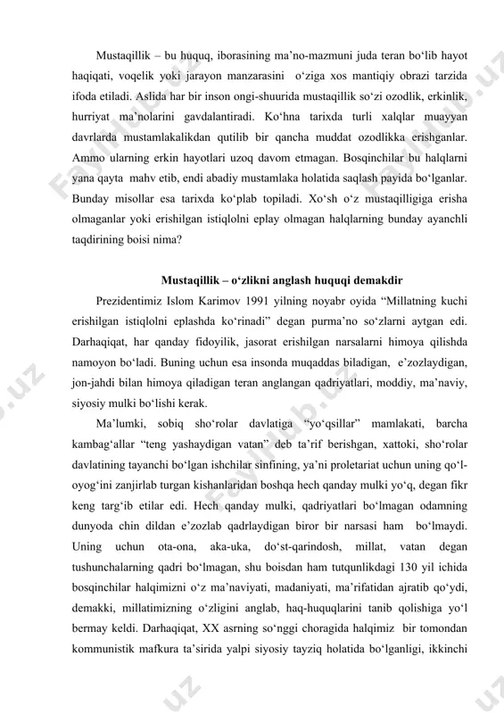 r halqimizni o‘z ma’naviyati, madaniyati, ma’rifatidan ajratib qo‘ydi, demakki, millatimizning o‘zligini anglab, haq-huquqlarini tanib qolishiga yo‘l bermay keldi. darhaqiqat, xx asrning so‘nggi choragida halqimiz bir tomondan kommunistik mafkura ta’sirida yalpi siyosiy tayziq holatida bo‘lganligi, ikkinchi jihatdan har qanday ma’naviy va moddiy mulkdan mahrum etilganligi, uchinchi tomondan esa har 5-7 yilda uzluksiz o‘tkazilib kelingan qatag‘onlar qo‘rquv va vahima ta’sirida edi. mustaqillik tufayli millatimiz uchun o‘z huquqini anglash jarayoni milliy o‘zlikni, tarixiy merosni, ma’naviyatni o‘zlashtirishdan boshlandi. yurtboshimiz “yuksak ma’naviyat – yengilmas kuch” asarida faqat yuksak ma’naviyatli shaxsgina o‘z haq-huquqlarini teran anglaydi va ma’naviy jasorat ko‘rsata oladi, degan fikrni atroflicha asoslab beradi. 1989 yilning 24 iyunda o‘zbekiston ministrlar sovetining kengaytirilgan majlisida islom karimov ma’ruza qilib, millat va mamlakatni hurriyat yo‘liga olib chiqish, uning o‘z haq-huquqlariga ega qilishning ilk dasturiy konsepsiyasini asoslab berdi. bu konsepsiya “biz endi eskicha yashay olmaymiz, zamon ham bunga yo‘l qo‘ymaydi”, deb nomlangan edi. ma’ruzada o‘z qadri, g‘ururi, sha’ni toptalgan …