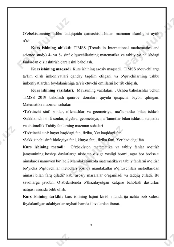 ing mazmun sohalari •to‘rtinchi sinf: hayot haqidagi fan, fizika, yer haqidagi fan •sakkizinchi sinf: biologiya fani, kimyo fani, fizika fani, yer haqidagi fan kurs ishining metodi: oʻzbekiston matematika va tabiiy fanlar oʻqitish jarayonining boshqa davlatlarga nisbatan oʻziga xosligi bormi, agar bor boʻlsa u nimalarda namoyon boʻladi? mamlakatimizda matematika va tabiiy fanlarni oʻqitish boʻyicha oʻqituvchilar metodlari boshqa mamlakatlar oʻqituvchilari metodlaridan nimasi bilan farq qiladi? kabi asosiy masalalar oʻrganiladi va tadqiq etiladi. bu savollarga javobni o’zbekistonda o’tkazilayotgan xalqaro baholash dasturlari natijasi asosida bilib olish. kurs ishining tarkibi: kurs ishining hajmi kirish mundarija uchta bob xulosa foydalanilgan adabiyotlar royhati hamda ilovalardan iborat. i bob. timss tahlilining maqsadi 1.1. timss (trends in international mathematics and science study) tahlili dunyoda matematika va ilm-fan sohasidagi o'quvchilarning saviyalarini solishtirish. mamlakatimiz innovatsion taraqqiyot yo‘lidan shiddat bilan rivojlanib borayotgan bir davrda kelajagimiz davomchilari bo‘lgan yoshlarning ijodiy g‘oyalari va ijodkorligini har tomonlama qo‘llab-quvvatlash, ularning bilim, ko‘nikma va malakalarini shakllantirish hamda …