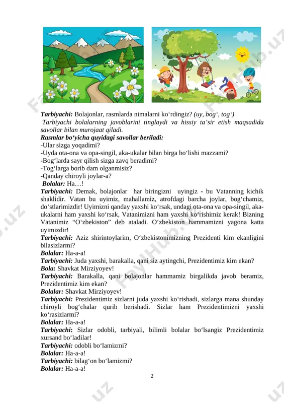 b beramiz, prezidentimiz kim ekan? bolalar: shavkat mirziyoyev! tarbiyachi: prezidentimiz sizlarni juda yaxshi koʻrishadi, sizlarga mana shunday chiroyli bogʻchalar qurib berishadi. sizlar ham prezidentimizni yaxshi koʻrasizlarmi? bolalar: ha-a-a! tarbiyachi: sizlar odobli, tarbiyali, bilimli bolalar boʻlsangiz prezidentimiz xursand boʻladilar! tarbiyachi: odobli boʻlamizmi? bolalar: ha-a-a! tarbiyachi: bilagʻon boʻlamizmi? bolalar: ha-a-a! 3 tarbiyachi: barakalla bolajonlar! tarbiyachi bolalarga mavzu doirasida ertak aytib beradi. mavzuni hissiy ta’sir etishini kuchaytirish maqsadida qo‘lqopli qo‘g‘irchoqlardan qahramon sifatida foydalanish tavsiya etiladi. tarbiyachi: aziz bolajonlar, bugun sizlar bilan birga ertakchi boboning “quyoshli yurt qaldirg‘ochi” deb nomlangan ertagiga quloq solamiz! diqqat bilan tinglaysizmi? bolalar: ha…! “quyoshli yurt qaldirg‘ochi” ertagi uzoq-uzoqlarda bir kichkina qaldirg‘och bor edi. u har bahor kelganda, ko‘k osmonni kezib, yashil vodiy tomon uchib kelardi. qaldirg‘och quyoshli yurtda tug‘ilgan edi. bu yerda daraxtlar ko‘p, suvlar tiniq, osmon esa ochiq edi. qaldirg‘och bu joyni juda yaxshi ko‘rardi. kuz kelganda esa boshqa issiq mamlakatlarga uchib ketar, lekin har bahor, albatta, qaytib …