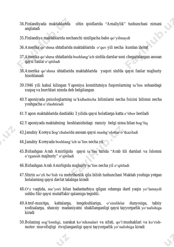 qorolarning ta’lim sohasidagi xuquq va burchlari nimda deb belgilangan 40. yaponiyada psixologlarning ta’kidlashicha bilimlarni necha foizini bilimni necha yoshgacha o‘zlashtiradi 41. yapon maktablarida dastlabki 3 yilida qaysi holatlarga katta e’tibor beriladi 42. yaponiyada maktabning boshlanishidagi ramziy belgi nima bilan bog‘liq 43. janubiy koreya bog‘chalarida asosan qaysi mashg‘ulotlar o‘tkaziladi 44. janubiy koreyada boshlang‘ich ta’lim necha yil 45. birlashgan arab amirilgida qaysi ta’lim turida “arab tili darslari va islomni o‘rganish majburiy” o‘qitiladi 46. birlashgan arab amirligida majburiy ta’lim necha yil o‘qitiladi 47. shirin so‘zli bo‘lish va mehribonlik qila bilish tushunchasi maktab yoshiga yetgan bolalarning qaysi davlat talabiga kiradi 48. o‘z vaqtida, me’yori bilan badantarbiya qilgan odamga dard yaqin yo‘lamaydi ushbu fikr qaysi mutaffakir qalamiga tegishli. 49. atrof-muxitga, kattalarga, tengdoshlariga, o‘simliklar dunyosiga, tabiiy xodisalarga, shaxsiy madaniyatni shakllanganligi qaysi tayyorgarlik yo‘nalishiga kiradi 50. bolaning sog‘lomligi, xarakat ko‘nikmalari va sifati, qo‘l mushaklari va ko‘rish- motor muvofiqligi rivojlanganligi qaysi tayyorgarlik yo‘nalishiga kiradi 51. obrazli va mantikiy …