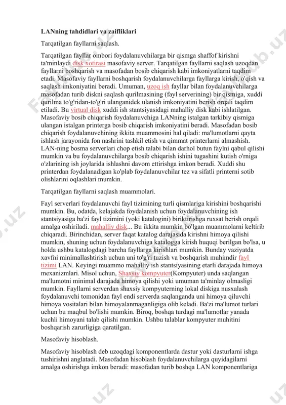 lari ochiq internet resurslariga kirish huquqiga ega bo'lmasliklari talab qilinadi, ular bilan xavfsiz o'zaro aloqalar tashkil qilingan va, ehtimol, mobil foydalanuvchilarning resurslari. lanning tahdidlari va zaifliklari tarqatilgan fayllarni saqlash. tarqatilgan fayllar ombori foydalanuvchilarga bir qismga shaffof kirishni ta'minlaydi disk xotirasi masofaviy server. tarqatilgan fayllarni saqlash uzoqdan fayllarni boshqarish va masofadan bosib chiqarish kabi imkoniyatlarni taqdim etadi. masofaviy fayllarni boshqarish foydalanuvchilarga fayllarga kirish, o'qish va saqlash imkoniyatini beradi. umuman, uzoq ish fayllar bilan foydalanuvchilarga masofadan turib diskni saqlash qurilmasining (fayl serverining) bir qismiga, xuddi qurilma to'g'ridan-to'g'ri ulanganidek ulanish imkoniyatini berish orqali taqdim etiladi. bu virtual disk xuddi ish stantsiyasidagi mahalliy disk kabi ishlatilgan. masofaviy bosib chiqarish foydalanuvchiga lanning istalgan tarkibiy qismiga ulangan istalgan printerga bosib chiqarish imkoniyatini beradi. masofadan bosib chiqarish foydalanuvchining ikkita muammosini hal qiladi: ma'lumotlarni qayta ishlash jarayonida fon nashrini tashkil etish va qimmat printerlarni almashish. lan-ning bosma serverlari chop etish talabi bilan darhol butun faylni qabul qilishi mumkin …