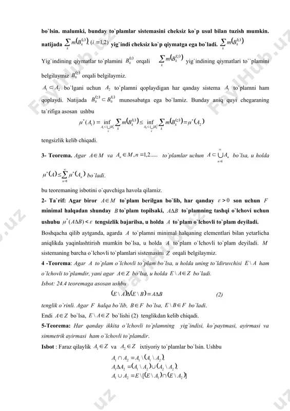 mdir. isbot : faraz qilaylik va ixtiyoriy to`plamlar bo`lsin. ushbu ayniyatlar har qanday va to`plamlar uchun o`rinli bo`lgani uchun munosabatning o`rinli ekanini ko`rsatish kifoya. va to`plamlar o`lchovli bo`lganidan ta`rifga asosan har bir son uchun shunday va (bu yerda f sistema yarim halqani o`z ichiga olgan minimal halqa ) to`plamlar topiladiki, ushbu va (3) tengsizliklar o`rinlibo`ladi. sistema halqa bo`lgani uchun . endi 8-ma`ruzadagi 5 -teoremaga asosan ushbu munosabat o`rinli. bundan va (3) tengsizliklardan 3- teoremaga asosan tengsizlik o`rinli. demak, . 6- natija: o`lchovli to`plamlar sistemasi algebradir. haqiqatdan, 5 -teoremaga asosan sistema halqa. 4 -teoremaga asosan har qanday uchun munosabat o`rinli. 5- teoremaga asosan esa bo`ladi, yani halqa birlik elementga ega . 7- teorema: agar bo`lsa, u holda . teoremaning isbotini o`quvchiga havola qilamiz. bu teorema ko`rsatadiki, o`lchovli to`plamlar sistemasida aniqlangan to`plam funksiyasi (tashqi o`lchov ) lebeg o`lchovi deyiladi va orqali belgilanadi. 3 - ta`rif. o`lchovli to`plamlar sistemasida aniqlangan to`plam funksiyasi lebeg …