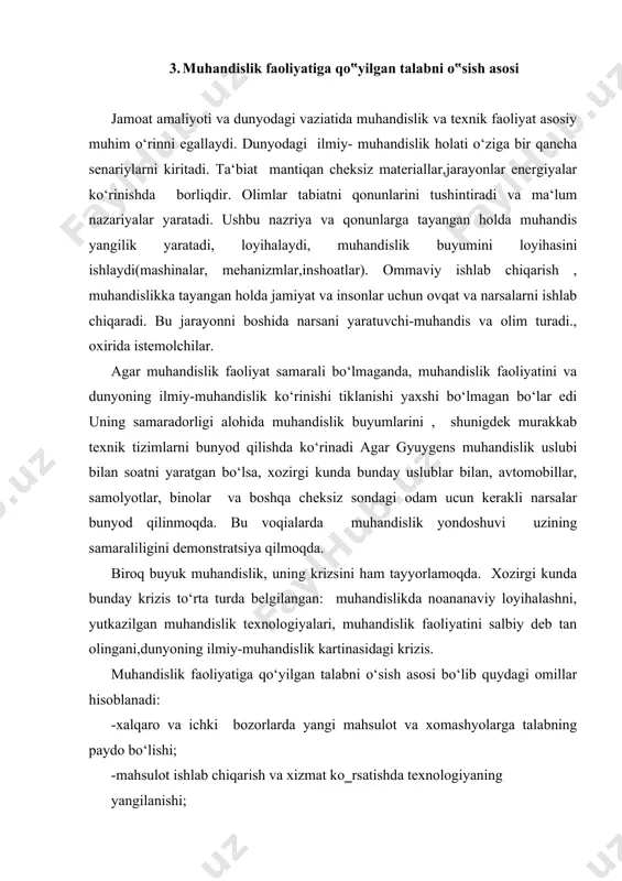ini salbiy deb tan olingani,dunyoning ilmiy-muhandislik kartinasidagi krizis. muhandislik faoliyatiga qo‘yilgan talabni o‘sish asosi bo‘lib quydagi omillar hisoblanadi: -xalqaro va ichki bozorlarda yangi mahsulot va xomashyolarga talabning paydo bo‘lishi; -mahsulot ishlab chiqarish va xizmat ko‗rsatishda texnologiyaning yangilanishi; -xomashyo turining almashinuvi, mahsulot va xizmatlar bozorining kengayishi tufayli progressiv transfertga talabni paydo bo‘lishi; -xomashyo, energiya resurslari sarfi bo‗yicha yangi tejamkor texnikatexnologiyani yaratish; shunday qilib muhandislik faoliyatiga qo‘yilgan talabni o‘sish asosi bo‘lib, aholini ko‘payishi,bozorda talabni o‗zgaruvchi muhandislik fikrining tinimsiz takomillashtirish, ishlatilayotgan resurslarning cheklanganligi va ular narxining manopolistik tarzda o‘sishi, bozorda monopolistik mavqega ega bo‘lish, ishlab chiqarishni yqori darajada ixtisoslashtirish va avtomatlashtirish, sohada xalqaro rivojlanishni ta‗siri kabi omillari hisoblanadi. asosiy аdаbiyotlаr: 1.i.a.karimov.,,barkamol avlod - o‘zbekiston taraqqiyotining paydevori‘‘. ,,sharq‘‘,toshkent,1997 yil,64 bet. 2.kаdrlаr tаyyorlаsh milliy dаsturi. tоshkеnt, o‘zbеkistоn, 1997 yil. 3. tа‘lim to‘g‘risidаgi o‘zbеkistоn rеspublikаsi qоnuni. tоshkеnt, 1997 yil. 4. х.m.mаmаtоv. ,,аvtоmоbillаr‘‘, ,,o‘zbеkistоn‖nashiryoti, t.1995yil,336 bеt. 5. v.b. litvinkov. ,,osnovi injenernoy deyatel‘nosti‘‘m.o.r.f. ural‘skoy g.t.u. ekateringburg 2000 g. …