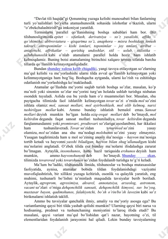 umkin. o’zbek tilining barcha leksik resurslarida bo’lgani kabi atamalarning ham o’z boyish yo’llari bor va ular tilimiz taraqqiyotidagi umumiy qonuniyatlarga muvofiq keladi.e’tirof etish kerakki, o’zbek tilida chetdan qabul qilingan ilmiy-texnikaviy atamalarning salmog’i katta. an’anaga ko’ra ularni quyidagi yo’nalishlarda o’rganamiz: 1. arabcha: amaliyot, asar, asos, izoh, ilm, in’ikos, ilova, isloh, istiloh, islohot, maqola, misol, masala, maxraj, manfiy, musbat, mavzu, mazmun, mantiq, ma’naviy, ma’rifiy, muqaddima, mushohada, tajriba, taqriz, tahlil, uslub, fan, falsafa va hokazo. 2. forscha-tojikcha: bastakor, duradgor, zabtkor, navosoz, navoxon, shogird, peshqadam, sovrin, sozanda, ustoz, chavandoz, yakkaxon, havaskor, hamshira kabi. 3. ruscha-baynalmilal: abzats, agronomiya, agrotexnika, arxeologiya, gazeta, kodeks, lingvistika, matematika, nekrolog, plenum, realism, romantiam, sessiya, syezd, fizika, fonetika, fonologiya va hokazolar. ularning ma’lum qismlari: 1. lotincha: abbreviatsiya, abstrakt ot, agglyutinatsiya, adverbializatsiya, adyektivatsiya, aktualizatsiya, aksentologiya, alliteratsiya, areal, artikulyatsiya, assimilyatsiya, affiks, affiksoid, affrikata kabi. 2. yunoncha: allegoriya, allomorph, allofon, alfavit, amorf tillar, analitik tillar, analogiya, anomaliya, antiteza, antonym, antroponim, apokopa, arxaizm, aforizm singari. …