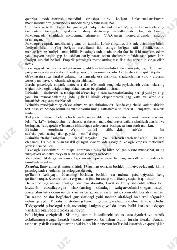 tematik-statistik tahlil qilish metodi va sifat tahlili kiritildi. nihoyat, to’rtinchi guruhni genetik va donalash metodi tashkil qildi. ananev har bir metodni aniqroq tasvirlab berdi. lekin uning chuqur tahlil qilishiga qaramay, ko’pgina echilmagan muammolar uchraydi: nimaga modellashtirish empirik metod bo’lib qoldi? nima uchun qayta ishlash metodi tashkiliydan ajratilgan? genetik qayta ishlash tekshirishni tashkil qilishning muhim usuli deb tushunilmaydimi? shuni eslatib o’tish ahamiyatliki, bu erda psixologik tekshirishning nazariy metodlari ko’rsatilmagan, shu bilan birga metodlar sinfi ajratilgan, o’rni bo’yicha «oraliq» empirik va nazariy metodlar o’rtasida, empirik kuzatishlar ma`lumotlarni sharhlash va qayta ishlash metodlaridir. m.s. rogovin va t.b. zapevskiylarning fikricha, metod bu – idrok jarayonida ob`ekt va sub`ekt orasidagi ba`zi bir nisbatlarning ifodalanishidir. ular asosiy psixologik metodlarning sonlarini 6 taga birlashtirishadi. 1) germenevtik – fanning bo’linmagan yakka holatiga to’g`ri keladi; 2) biografik metod – psixika to’g`risidagi fanning yakka ob`ektiv idrokini ko’rsatish; 3) kuzatish – idrok ob`ekti va sub`ekti farqlanadi; 4) o’z-o’zini kuzatish - sub`ektni …