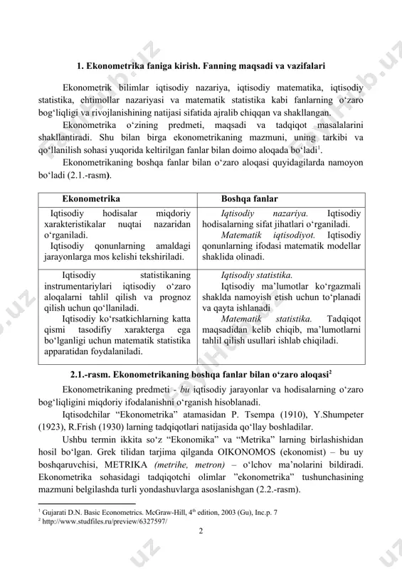 atistika, ehtimollar nazariyasi va matematik statistika kabi fanlarning o‘zaro bog‘liqligi va rivojlanishining natijasi sifatida ajralib chiqqan va shakllangan. ekonometrika o‘zining predmeti, maqsadi va tadqiqot masalalarini shakllantiradi. shu bilan birga ekonometrikaning mazmuni, uning tarkibi va qo‘llanilish sohasi yuqorida keltirilgan fanlar bilan doimo aloqada bo‘ladi . ekonometrikaning boshqa fanlar bilan o‘zaro aloqasi quyidagilarda namoyon bo‘ladi (2.1.-rasm). ekonometrika boshqa fanlar iqtisodiy hodisalar miqdoriy xarakteristikalar nuqtai nazaridan o‘rganiladi. iqtisodiy qonunlarning amaldagi jarayonlarga mos kelishi tekshiriladi. iqtisodiy nazariya. iqtisodiy hodisalarning sifat jihatlari o‘rganiladi. matematik iqtisodiyot. iqtisodiy qonunlarning ifodasi matematik modellar shaklida olinadi. iqtisodiy statistikaning instrumentariylari iqtisodiy o‘zaro aloqalarni tahlil qilish va prognoz qilish uchun qo‘llaniladi. iqtisodiy ko‘rsatkichlarning katta qismi tasodifiy xarakterga ega bo‘lganligi uchun matematik statistika apparatidan foydalaniladi. iqtisodiy statistika. iqtisodiy ma’lumotlar ko‘rgazmali shaklda namoyish etish uchun to‘planadi va qayta ishlanadi matematik statistika. tadqiqot maqsadidan kelib chiqib, ma’lumotlarni tahlil qilish usullari ishlab chiqiladi. 2.1.-rasm. ekonometrikaning boshqa fanlar bilan o‘zaro aloqasi ekonometrikaning predmeti - bu iqtisodiy …