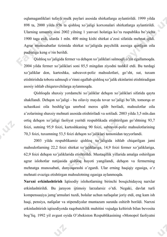 tijasida qishloq xo’jaligidagi davlat tasarrufidagi mulk xususiylashtirildi. bugungi kunda qishloq xo’jaligida nodavlat sektorining ulushi 100 foizni tashkil qilmoqda. islohotlar yillarida odamlarga shaxsiy tomorqa uchun qo’shimcha ravishda 550 ming gektar sug’oriladigan er ajratildi va shaxsiy tomorqa uchun berilgan er maydoni 700 ming gektarga etdi, 9 milliondan ortiq odam ana shu er hosilidan foydalanmoqda. qishloqda xo’jalik yuritishning maqbul shakllarini yaratishga alohida e’tibor berildi. agrar islohotlarning dastlabki yillarida sovxoz va kolxozlar jamoa xo’jaliklariga aylantirilgan edi. ammo ular xo’jalik yuritishda o’zlarini to’la-to’kis oqlamaganliklari tufayli mulk paylari asosida shirkatlarga aylantirildi. 1999 yilda 898 ta, 2000 yilda 856 ta qishloq xo’jaligi korxonalari shirkatlarga aylantirildi. ularning umumiy soni 2002 yilning 1 yanvari holatiga ko’ra ruspublika bo’yicha 1900 taga etdi, ularda 1 mln. 400 ming kishi shirkat a’zosi sifatida mehnat qildi. agrar munosabatlar tizimida shirkat xo’jaligida paychilik asosiga qurilgan oila pudratiga keng o’rin berildi. qishloq xo’jaligida fermer va dehqon xo’jaliklari salmoqli o’rin egallamoqda. 2004 yilda fermer xo’jaliklari soni …