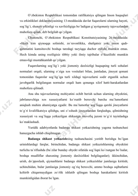 etkazishlar jumlasiga kiritish mumkin emas degan fikr tug`iladi. shubhasiz, bunday harakatlar natijasida odamda jismoniy og`riq, noxush tuyg`ular paydo bo`ladi, lekin ular odatda, sud-tibbiy ekspertizasini (badanga yetkazilgan shikastlarning og`irlik darajasini sud-tibbiy aniqlash qoidalari asosida) o`tkazish jarayonida obyektiv mezonlar asosida tasdiqlanishi mumkin bo`lgan darajada sog`liqni ishdan chiqarmaydi. shu munosabat bilan urish, do`pposlash va boshqa zo`ravonlik harakatlarini badanga shikast yetkazishlar toifasiga kiritilishi mumkin bo`lmagan mustaqil jinoyatlar deb hisoblash kerak bo`ladi. badanga shikast yetkazishning obyekti uning holati va individual sifatlaridan qat`i nazar, o`zga kishining sog`lig`idir. jismoniy daxlsizlik shaxsning sog`lig`iga zarar yetkazish bilan bog`liq bo`lmagan boshqa zo`ravonlik harakatlarining obyekti deb hisoblanishi lozim. sog`liqqa zarar yetkazilganligini aniqlashda, uning badanga shikast yetkazilgan paytdagi holatiga, ya`ni sog`liqning yomonlashuviga asoslanish kerak bo`ladi. sud tibbiyoti va sud amaliyoti sodir etilgan qilmish natijasida sog`liq avvalgiga nisbatan yomonlashgan bo`lsa, jabrlanuvchi sog`lig`iga zarar yetkazilganligini qayd etilishi kabi qoidaga amal qiladi. nota bene! badanga shikast yetkazish jinoyatining obyekti faqat o`zga kishining sog`lig`igina bo`lishi mumkin. …