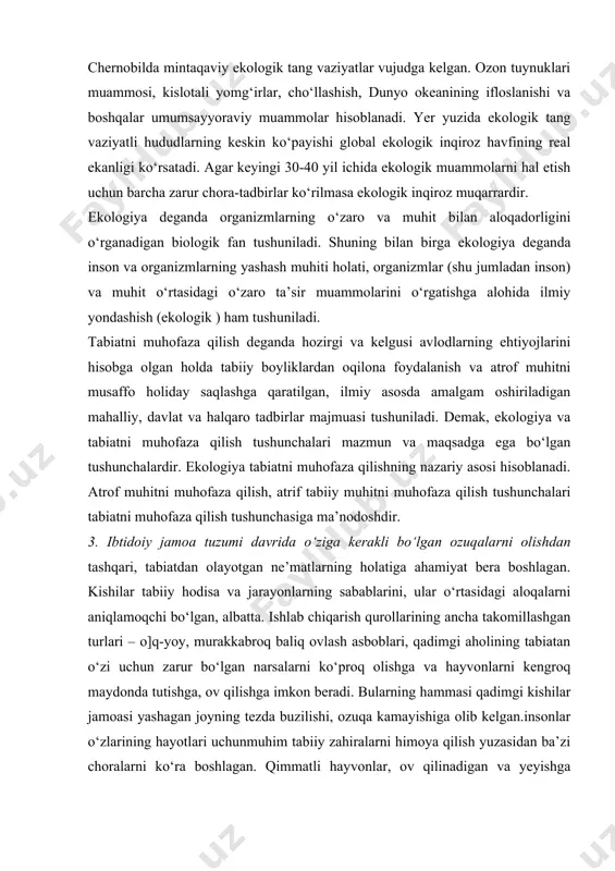 tushunchasiga ma’nodoshdir. 3. ibtidoiy jamoa tuzumi davrida o‘ziga kerakli bo‘lgan ozuqalarni olishdan tashqari, tabiatdan olayotgan ne’matlarning holatiga ahamiyat bera boshlagan. kishilar tabiiy hodisa va jarayonlarning sabablarini, ular o‘rtasidagi aloqalarni aniqlamoqchi bo‘lgan, albatta. ishlab chiqarish qurollarining ancha takomillashgan turlari – o]q-yoy, murakkabroq baliq ovlash asboblari, qadimgi aholining tabiatan o‘zi uchun zarur bo‘lgan narsalarni ko‘proq olishga va hayvonlarni kengroq maydonda tutishga, ov qilishga imkon beradi. bularning hammasi qadimgi kishilar jamoasi yashagan joyning tezda buzilishi, ozuqa kamayishiga olib kelgan.insonlar o‘zlarining hayotlari uchunmuhim tabiiy zahiralarni himoya qilish yuzasidan ba’zi choralarni ko‘ra boshlagan. qimmatli hayvonlar, ov qilinadigan va yeyishga yaroqli yovvoyi o‘simliklar o‘sadigan joylar muqadda deb e’lon qilinib, bu yerlarda ov qilish va o‘simliklarni terish man etilgan. quldorlik jamiyatida ham tabiatni muhofaza qilish buyicha choralar ko‘rilgan. chunki ibtidiy-sinfiy jamiyatning deyarli hammasida qurg‘ochchilik bo‘lib, yerlarni sug‘ormasdan yashab bo‘lmas edi. yog‘och-taxtalarga ehtiyoj katta bo‘lgani uchun, ularda o‘rmon daraxtlarini qo‘riqlash haqida qonunlar vujudga kela boshlagan. masalan, vavilon podshosi …