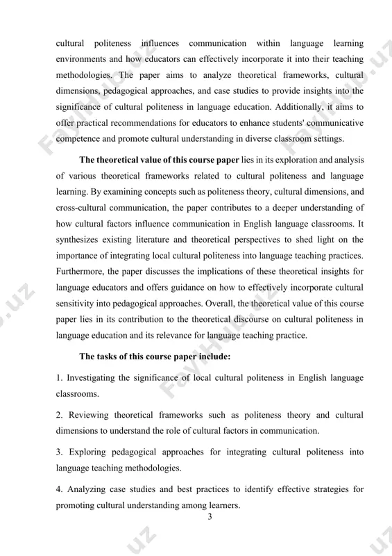 derstanding of how cultural factors influence communication in english language classrooms. it synthesizes existing literature and theoretical perspectives to shed light on the importance of integrating local cultural politeness into language teaching practices. furthermore, the paper discusses the implications of these theoretical insights for language educators and offers guidance on how to effectively incorporate cultural sensitivity into pedagogical approaches. overall, the theoretical value of this course paper lies in its contribution to the theoretical discourse on cultural politeness in language education and its relevance for language teaching practice. the tasks of this course paper include: 1. investigating the significance of local cultural politeness in english language classrooms. 2. reviewing theoretical frameworks such as politeness theory and cultural dimensions to understand the role of cultural factors in communication. 3. exploring pedagogical approaches for integrating cultural politeness into language teaching methodologies. 4. analyzing case studies and best practices to identify effective strategies …
