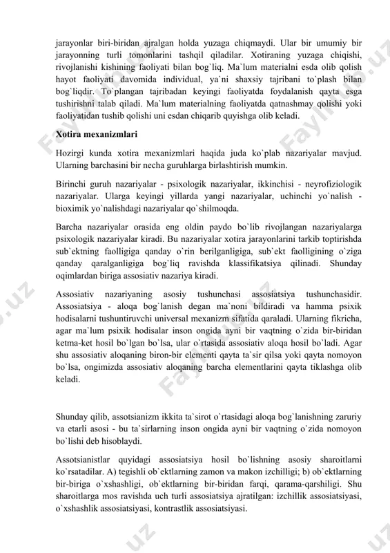 qarshilik assotsiatsiyalari. xotira haqida tushuncha individning o`z hayotiy tajribasini esida olib qolishi, esda saqlab turishi va keyinchalik esga tushirishi xotira deb ataladi. xotira sohasida quyidagi asosiy jarayonlar farqlanadi: esda olib qolish, esda saqlash, esga tushirish va unitish. bu jarayonlar biri-biridan ajralgan holda yuzaga chiqmaydi. ular bir umumiy bir jarayonning turli tomonlarini tashqil qiladilar. xotiraning yuzaga chiqishi, rivojlanishi kishining faoliyati bilan bog`liq. ma`lum materialni esda olib qolish hayot faoliyati davomida individual, ya`ni shaxsiy tajribani to`plash bilan bog`liqdir. to`plangan tajribadan keyingi faoliyatda foydalanish qayta esga tushirishni talab qiladi. ma`lum materialning faoliyatda qatnashmay qolishi yoki faoliyatidan tushib qolishi uni esdan chiqarib quyishga olib keladi. xotira mexanizmlari hozirgi kunda xotira mexanizmlari haqida juda ko`plab nazariyalar mavjud. ularning barchasini bir necha guruhlarga birlashtirish mumkin. birinchi guruh nazariyalar - psixologik nazariyalar, ikkinchisi - neyrofiziologik nazariyalar. ularga keyingi yillarda yangi nazariyalar, uchinchi yo`nalish - bioximik yo`nalishdagi nazariyalar qo`shilmoqda. barcha nazariyalar orasida eng oldin paydo bo`lib rivojlangan nazariyalarga …