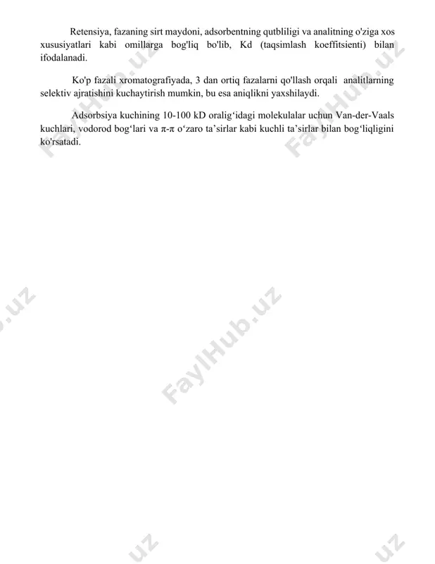qutbliligi va analitning o'ziga xos xususiyatlari kabi omillarga bog'liq bo'lib, kd (taqsimlash koeffitsienti) bilan ifodalanadi. ko'p fazali xromatografiyada, 3 dan ortiq fazalarni qo'llash orqali analitlarning selektiv ajratishini kuchaytirish mumkin, bu esa aniqlikni yaxshilaydi. adsorbsiya kuchining 10-100 kd oraligʻidagi molekulalar uchun van-der-vaals kuchlari, vodorod bogʻlari va π-π oʻzaro ta’sirlar kabi kuchli ta’sirlar bilan bogʻliqligini ko'rsatadi. 📌xulosa xromatografik adsorbsiya usuli moddalarni ajratish va tozalashda yuqori samaradorlikka ega bo'lib, aralashmalardagi komponentlarni ularning adsorbsion xususiyatlariga asoslanib aniq ajratish imkonini beradi. 📚foydalanilgan adabiyotlar 1. kecha, a.a., va boshqalar. (yil). xromatografik adsorbsiya usullari. [jurnal nomi va jild raqami]. 2. mirzayev, a.m., va boshqalar. (yil). yuqori samarali suyuqlik xromatografiyasi asoslari. [nashriyot nomi]. 3. g’ofurov, t.g. (yil). gaz xromatografiyasi: nazariya va amaliyot. [nashriyot nomi]. 4