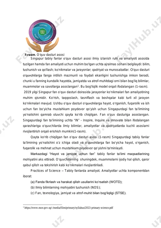 a maktabni va bir yildan uch yilgacha o‘rta maktabdan keyingi ta’limni o‘z ichiga oladi. singapur maktablarida tabiiy fanlar turkumidagi kimyo, biologiya, fizika fanlari ta’limning 10-yilidan boshlab alohida fan sifatida o‘qitiladi. 1-rasm. o‘quv dasturi asosi singapur tabiiy fanlar o‘quv dasturi asosi ilmiy izlanish ruhi va amaliyoti asosida tuzilgan hamda fan amaliyoti uchun muhim bo‘lgan uchta ajralmas sohani belgilaydi: bilim, tushunish va qo‘llash; ko‘nikmalar va jarayonlar; qadriyat va munosabatlar. o‘quv dasturi o‘quvchilarga fanga intilish mazmunli va foydali ekanligini tushunishga imkon beradi, chunki u fanning kundalik hayotda, jamiyatda va atrof-muhitdagi orni bilan bog‘liq bilimlar, muammolar va savollarga asoslangan1. bu bog‘liqlik model orqali ifodalangan (1-rasm). 2019 yilgi singapur fan o‘quv dasturi doirasida jarayonlar ko‘nikmalari fan amaliyotining muhim qismidir. ko‘rish, taqqoslash, tasniflash va boshqalar kabi turli xil jarayon ko‘nikmalari mavjud. ushbu o‘quv dasturi o‘quvchilarga hayot, o‘rganish, fuqarolik va ish uchun fan bo‘yicha mustahkam poydevor qo‘yish uchun singapurdagi fan ta’limining yo‘nalishini qamrab oluvchi qayta ko‘rib chiqilgan. …