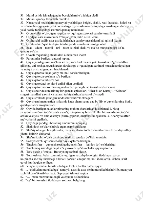ning vazifasi nimadan iborat 21. boshlang‘ich sinflarda o‘qishning hamma turiga qanday talab qo‘yiladi 22. boshlang‘ich ta’limda o‘qishning necha xil turidan foydalaniladi 23. derazamning oldida bir tup o 'rik oppoq bo 'lib gulladi. ushbu misralarda nechta yasama so’z bor 24. fonetik yozuv qoidasiga ko'ra o'z shaklini o'zgartiradigan kelishik qo'shimchasini toping. 25. harflar tartibidan foydalanib, “bilim baxt keltirar” maqoli to'g'ri chiqarilgan javobni aniqlang. 26. hikoyani izohli o‘qish darsini qanday reja asosida olib borish mumkin: 27. ichda o‘qish qanday afzalliklarga ega 28. ifodali o‘qish nima 29. kishilar hayotida yuz bergan yoki yuz berishi mumkin bo‘lgan biror voqeani umumlashtirgan holda ifodalaydi. ushbu ta’rif qanday janrdagi asarlar haqida aytilgan 30. ko‘p ma’noli so‘z qatnashgan gapni aniqlang. 31. masal ustida ishlash qanday bosqichlarni o‘z ichiga oladi 32. matnni qanday tasvirlash mumkin 33. narsa yoki hodisalarning ataylab yashirilgan belgisi, shakli, xatti-harakati, holati va vazifasini boshqa narsa yoki hodisalarga qiyoslash asosida topishga asoslangan she’riy yoki nasriy tuzilishdagi asar …