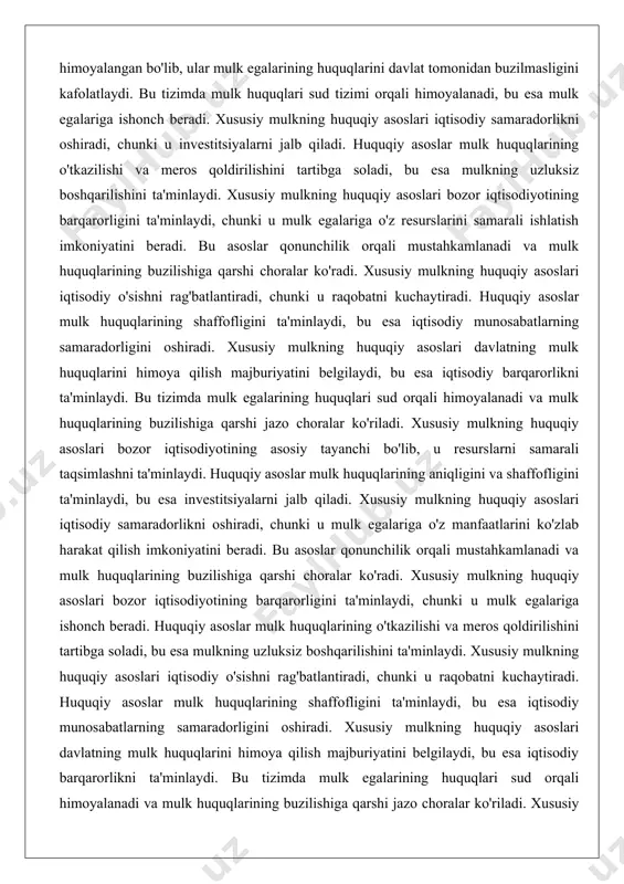 amarali taqsimlashni ta'minlaydi. huquqiy asoslar mulk huquqlarining aniqligini va shaffofligini ta'minlaydi, bu esa investitsiyalarni jalb qiladi. xususiy mulkning huquqiy asoslari iqtisodiy samaradorlikni oshiradi, chunki u mulk egalariga o'z manfaatlarini ko'zlab harakat qilish imkoniyatini beradi. bu asoslar qonunchilik orqali mustahkamlanadi va mulk huquqlarining buzilishiga qarshi choralar ko'radi. xususiy mulkning huquqiy asoslari bozor iqtisodiyotining barqarorligini ta'minlaydi, chunki u mulk egalariga ishonch beradi. huquqiy asoslar mulk huquqlarining o'tkazilishi va meros qoldirilishini tartibga soladi, bu esa mulkning uzluksiz boshqarilishini ta'minlaydi. xususiy mulkning huquqiy asoslari iqtisodiy o'sishni rag'batlantiradi, chunki u raqobatni kuchaytiradi. huquqiy asoslar mulk huquqlarining shaffofligini ta'minlaydi, bu esa iqtisodiy munosabatlarning samaradorligini oshiradi. xususiy mulkning huquqiy asoslari davlatning mulk huquqlarini himoya qilish majburiyatini belgilaydi, bu esa iqtisodiy barqarorlikni ta'minlaydi. bu tizimda mulk egalarining huquqlari sud orqali himoyalanadi va mulk huquqlarining buzilishiga qarshi jazo choralar ko'riladi. xususiy mulkning huquqiy asoslari bozor iqtisodiyotining asosiy tayanchi bo'lib, u resurslarni samarali taqsimlashni ta'minlaydi. huquqiy asoslar mulk huquqlarining aniqligini …