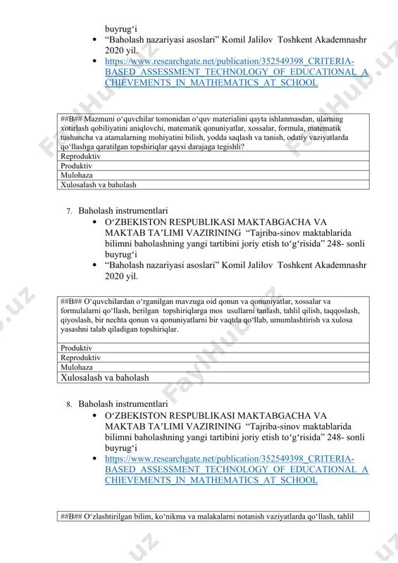 v mulohaza xulosalash va baholash 7. baholash instrumentlari · oʻzbekiston respublikasi maktabgacha va maktab taʼlimi vazirining “tajriba-sinov maktablarida bilimni baholashning yangi tartibini joriy etish toʻgʻrisida” 248- sonli buyrugʻi · “baholash nazariyasi asoslari” komil jalilov toshkent akademnashr 2020 yil. ##b## o‘quvchilardan o‘rganilgan mavzuga oid qonun va qonuniyatlar, xossalar va formulalarni qo‘llash, berilgan topshiriqlarga mos usullarni tanlash, tahlil qilish, taqqoslash, qiyoslash, bir nechta qonun va qonuniyatlarni bir vaqtda qo‘llab, umumlashtirish va xulosa yasashni talab qiladigan topshiriqlar. produktiv reproduktiv mulohaza xulosalash va baholash 8. baholash instrumentlari · oʻzbekiston respublikasi maktabgacha va maktab taʼlimi vazirining “tajriba-sinov maktablarida bilimni baholashning yangi tartibini joriy etish toʻgʻrisida” 248- sonli buyrugʻi · https://www.researchgate.net/publication/352549398_criteria-based_assessment_technology_of_educational_achievements_in_mathematics_at_school ##b## o‘zlashtirilgan bilim, ko‘nikma va malakalarni notanish vaziyatlarda qo‘llash, tahlil qilish, sintezlash, qiyosiy taqqoslash, qonun va qonuniyatlarni qo‘llab, umumlashtirishni talab qiladigan topshiriqlar. mulohaza produktiv reproduktiv xulosalash va baholash 9. baholash instrumentlari · oʻzbekiston respublikasi maktabgacha va maktab taʼlimi vazirining “tajriba-sinov maktablarida bilimni baholashning yangi tartibini …