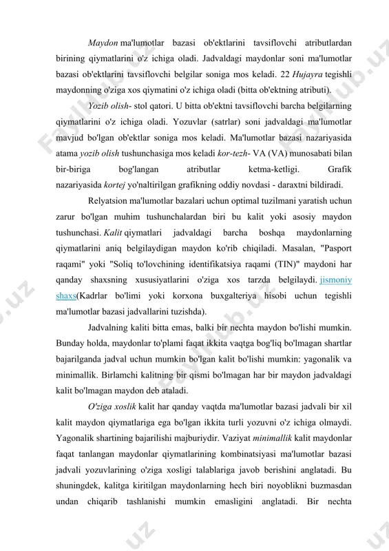 tida tanlasangiz, u holda pasport raqami muqobil kalit bo'ladi. relyatsion ma'lumotlar bazasi va ma’lumotlar bazasida munosabatlar. ma’lumotlami relyatsion modeli asosida munosabat tushunchasi yotadi. munosabatni ikki o 'ichamli jadvallar yordamida tavsiflash qulay. jadval tushunarli ko'rimli va inson uchun oddiy. munosabatlar to‘pi ami m a’lumotlami saqlash uchun ishlatilishi mumkin. shu bilan birga ular orasidagi bog‘lanishlarni modellashtirish imkonini bei adi. 0‘tgan mavzularda ко‘rib chiqilgan ierarxik, tarmoqli va boshqa ma’lumotlami tasvirlash usullarini shunday ikki o ‘lchamli jadvaiga keltirish mumkin. bunday jadvallami quyidagi xususiyatlar! bo‘ladi. - jadvalni har bir ma’lumot element! maydon hisoblanadi va takrorlanuvchi guruhlar bo‘lmaydi; - barcha ustunlar bir jinslidir; - xar bir ustimga nom tayinlangan; jadvalda bir xil satr ikki marta uchramaydi; - bunday jadvalda satr va ustunlar ixtiyoriy tartibda qaraladi va ixtiyoriy ketma-ketlikda ishlatilislii mumkin. bunday xususiyatlarga jadvalar munosabat deyiladi. munosabat asosida qurilgan ma’lumotlar bazasi relyatsion ma’lumotlar bazasi deyiladi. 2.2-jadvalni sxematik qisqartirilgan ko‘rinishida xizmatchi obyekti (xiz.nom f.1,sh, unvoni, tugilgan yili, bo‘lim, …