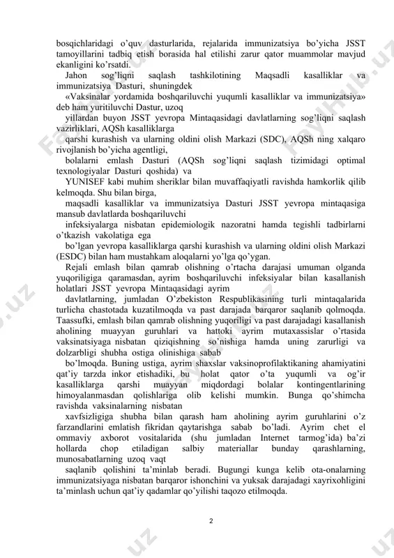 qatlamlarini qamrab olishga qaratilgandir. shu bilan birga jahonda ko’plab kasalliklarning barqaror sporadik ko’rinishda saqlanib qolayotganligining va ayrim ilgari eliminatsiya qilingan kasalliklar «qaytayotganligi»ning asosiy sababi immunizatsiya dasturi doirasida aholiga xizmat ko’rsatish borasida mavjud tizimli tusdagi kamchilliklar va xatoliklardir. bu kabi xato va kamchilliklarning ayrimlaridan o’zbekiston ham mustasno emas. bundan tashqari, barcha tibbiy muolajalar kabi immunizatsiya ham mutlaq xavfsiz muolaja emas. pediatriya amaliyotida qo’llaniladigan turli muolajalar orasida profilaktik emlashlar birinchi o’rinni egallaydi. hattoki nisbatan kam kuzatiladigan asoratlar, reaksiyalar va noxush holatlar ham, ommaviy tarzda keng miqyosda olib boriladigan bunday muolajalardan keyin, jiddiy xavf tug’dirishi mumkin. shu boisdan ham immunizatsiya tadbirini sog’lomlashtirish dasturiga integratsiyalash borasidagi hatti-harakatlar muhim ahamiyat kasb etadi. yunisef va o’zbekiston respublikasi sog’liqni saqlash vazirligi tibbiy ta’limni rivojlantirish markazining tashabbusi, sa’yi-harakati bilan amalga oshirilgan tahlil tibbiyot sohasi mutaxassislarini tayyorlash tizimining barcha bosqichlaridagi o’quv dasturlarida, rejalarida immunizatsiya bo’yicha jsst tamoyillarini tadbiq etish borasida hal etilishi zarur qator muammolar mavjud ekanligini ko’rsatdi. jahon …