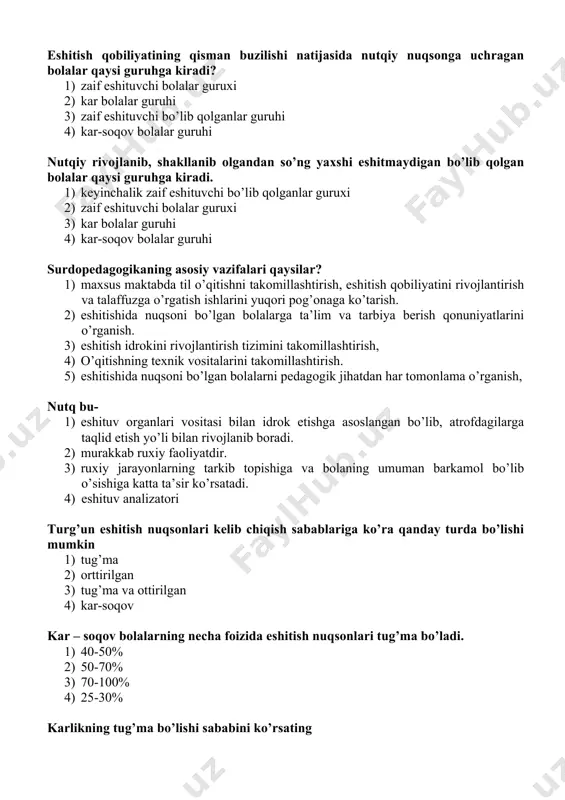 da eshitishda nuqsonlari bor bolalar qanday guruhlarga bo’lib o’rganiladi? 1) kar va eshitishida nuqsoni bor bolalar 2) kar, zaif eshituvchi, keyinchalik zaif eshituvchi bo’lib qolgan bolalar 3) kar va zaif eshituvchilar 4) kar va kar-soqov bolalar tug’ma hali tili chiqmagan gudaklik davrida ikkala quloqning mutlaqo eshitmasligi nimaga olib keladi 1) aqli zaiflikka 2) ko’rishning kuchayib ketishiga 3) kar – soqovlikka 4) tilning tam bilishining kuchayib ketishiga eshitish qobiliyatining qisman buzilishi natijasida nutqiy nuqsonga uchragan bolalar qaysi guruhga kiradi? 1) zaif eshituvchi bolalar guruxi 2) kar bolalar guruhi 3) zaif eshituvchi bo’lib qolganlar guruhi 4) kar-soqov bolalar guruhi nutqiy rivojlanib, shakllanib olgandan so’ng yaxshi eshitmaydigan bo’lib qolgan bolalar qaysi guruhga kiradi. 1) keyinchalik zaif eshituvchi bo’lib qolganlar guruxi 2) zaif eshituvchi bolalar guruxi 3) kar bolalar guruhi 4) kar-soqov bolalar guruhi surdopedagogikaning asosiy vazifalari qaysilar? 1) maxsus maktabda til o’qitishni takomillashtirish, eshitish qobiliyatini rivojlantirish va talaffuzga o’rgatish ishlarini yuqori pog’onaga ko’tarish. …