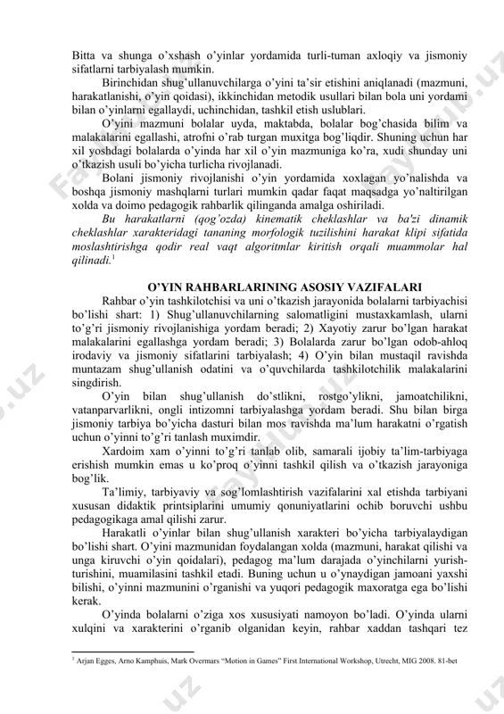 irilganligi hisobga olish zarur. o’yinni o’tkazishda rahbarlik yoki yo’l ko’rsatuvchi roli pedagogka, tarbiyachi, yordamchilarga tegishli bo’lishi kerak. o’yin tarbiyaviy, ta’limiy va sog’lomlashtirishni katta ahamiyatga ko’proq uni boshqarishga bog’liq bo’ladi. bitta va shunga o’xshash o’yinlar yordamida turli-tuman axloqiy va jismoniy sifatlarni tarbiyalash mumkin. birinchidan shug’ullanuvchilarga o’yini ta’sir etishini aniqlanadi (mazmuni, harakatlanishi, o’yin qoidasi), ikkinchidan metodik usullari bilan bola uni yordami bilan o’yinlarni egallaydi, uchinchidan, tashkil etish uslublari. o’yini mazmuni bolalar uyda, maktabda, bolalar bog’chasida bilim va malakalarini egallashi, atrofni o’rab turgan muxitga bog’liqdir. shuning uchun har xil yoshdagi bolalarda o’yinda har xil o’yin mazmuniga ko’ra, xudi shunday uni o’tkazish usuli bo’yicha turlicha rivojlanadi. bolani jismoniy rivojlanishi o’yin yordamida xoxlagan yo’nalishda va boshqa jismoniy mashqlarni turlari mumkin qadar faqat maqsadga yo’naltirilgan xolda va doimo pedagogik rahbarlik qilinganda amalga oshiriladi. bu harakatlarni (qog’ozda) kinematik cheklashlar va ba'zi dinamik cheklashlar xarakteridagi tananing morfologik tuzilishini harakat klipi sifatida moslashtirishga qodir real vaqt algoritmlar kiritish orqali …