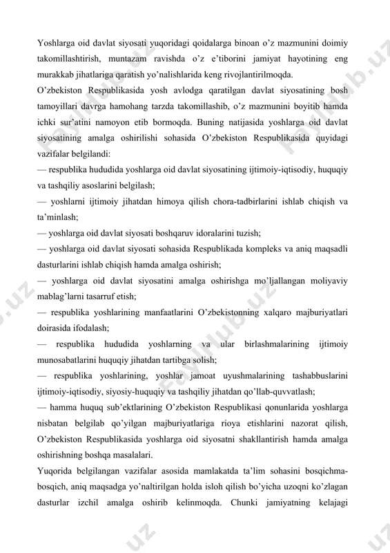 jihatdan tartibga solish; — respublika yoshlarining, yoshlar jamoat uyushmalarining tashabbuslarini ijtimoiy-iqtisodiy, siyosiy-huquqiy va tashqiliy jihatdan qo’llab-quvvatlash; — hamma huquq sub’ektlarining o’zbekiston respublikasi qonunlarida yoshlarga nisbatan belgilab qo’yilgan majburiyatlariga rioya etishlarini nazorat qilish, o’zbekiston respublikasida yoshlarga oid siyosatni shakllantirish hamda amalga oshirishning boshqa masalalari. yuqorida belgilangan vazifalar asosida mamlakatda ta’lim sohasini bosqichma-bosqich, aniq maqsadga yo’naltirilgan holda isloh qilish bo’yicha uzoqni ko’zlagan dasturlar izchil amalga oshirib kelinmoqda. chunki jamiyatning kelajagi yoshlarning tarbiyasi va ta’lim olishlari, oliy insoniy qadriyatlarni o’zlashtirishlari, ijtimoiy faoliyatga tayyorligi bilan belgilanadi. umummilliy dasturlar doirasida o’tgan davr mobaynida yurtimizdagi ta’lim muassasalari: maktablar, litsey va kollejlarning zamonaviy moddiy-texnik va o’quv bazasini shakllantirish va mustahkamlash, ta’lim-tarbiya jarayoniga yangi standartlar, ilg’or pedagogik va axborot texnologiyalarini joriy etish borasida ko’lami va ma’no-mazmuniga ko’ra ulkan ishlar amalga oshirildi. o’zbekiston respublikasida ijtimoiy himoya natijasida yoshlarga har tomonlama g’amho’rlik ko’rsatilmoqda. masalan, oliy o’quv yurtlariga shartnoma asosida o’qishga qabul qilingan yoshlarga imtiyozli kredit olib o’qishlarini davom ettirayotganlari va …