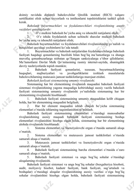 rivojlantirish zarurati baholash faoliyati umumiy rivojlanishining ajralmas qismi bo’lib hisoblanadi. baholash faoliyati sub’yektlarining keng doirasini jalb qilgan holda uning bajarilish harakatlarini ommaviy axborot vositalarida, shu jumladan ommaviy internet-saytida yoritilishi sharti bilan, mutaxassis jamoat tashkilotlari ish rejalarini amaliyotga tadbiq etish kerak. shuningdek, respublika baholash tashkilotlarining xalqaro nufuzini oshirish maqsadida baholash assosiasiyalarining yevropa guruhi (tegova), baholash standartlari bo’yicha xalqaro qo’mita (ivsc) kabi xalqaro baholash tashkilotlariga a’zo bo’lish va kelajakda faol ishtirok etish lozim. respublika baholovchilarini doimiy ravishda diplomli baholovchilar qirollik instituti (rics) xalqaro sertifikatini olish uchun tayyorlash va imtihonlarni topshirishlarini tashkil qilish kerak. baholash buyurtmachilari va foydalanuvchilari rivojlanishining asosiy vazifalari quyidagilardir: 1. o’z mulkini baholash bo’yicha aniq va ishonchli natijalarni olish; 2. o’z ishida foydalanish uchun uchinchi shaxslar mulkini baholash bo’yicha aniq va ishonchli natijalarni olish; baholash buyurtmachilari va foydalanuvchilari rivojlanishining yo’nalish va bosqichlari quyidagi yechimlarni ko’zda tutadi: 1. buyurtmachilar va baholash natijalaridan foydalanuvchilarga baholash faoliyati haqidagi qonunlarning buzilishi bilan bog’liq ma’lumotlarga …