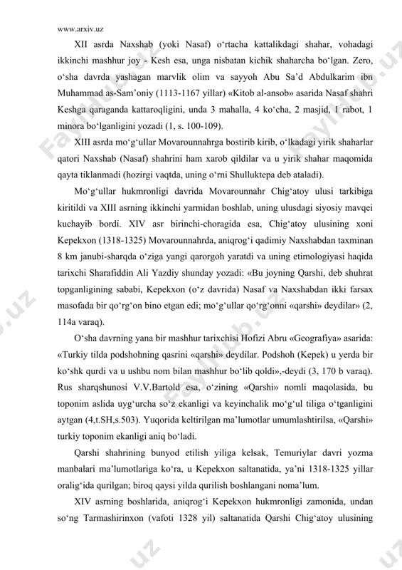 ponim ekanligi aniq bo‘ladi. qarshi shahrining bunyod etilish yiliga kelsak, temuriylar davri yozma manbalari ma’lumotlariga ko‘ra, u kepekxon saltanatida, ya’ni 1318-1325 yillar oralig‘ida qurilgan; biroq qaysi yilda qurilish boshlangani noma’lum. xiv asrning boshlarida, aniqrog‘i kepekxon hukmronligi zamonida, undan so‘ng tarmashirinxon (vafoti 1328 yil) saltanatida qarshi chig‘atoy ulusining siyosiy-ma’muriy markazi bo‘lgan. mashhur arab sayyohi ibn battuta (1304-1369 yillar) ham tarmashirinxon huzuriga ana shu qarshi shahriga kelgan; o‘z sayyohatnomasida u, jumladan, shunday yozadi: "so‘ngra biz buxorodan chiqib ulug‘ xudojo‘y sulton alouddin tarmashirin qarorgohi tomon yo‘l oldik... naxshab mavzeidan o‘tib bordik. naxshab bog‘lar va ariqlar ila qurshalgan mo‘jaz shahardir. biz uning amirining shahardan tashqaridagi uyiga qo‘ndik... men naxshabda qoldim. (ertasi yo‘lga otlanib), kun botarda biz ismi-sharifi tilga olingan sultonning o‘rdasiga yetib keldik... bozorga yaqin joyda to‘xtadik... sulton shikor (ov)da ekan. men sultonning noibi amir toq-bug‘o bilan uchrashdim, u meni o‘z masjidiga yaqin bir yerda joylashtirib, menga xobgoh berdi. bu ... chodirga o‘xshash bir …