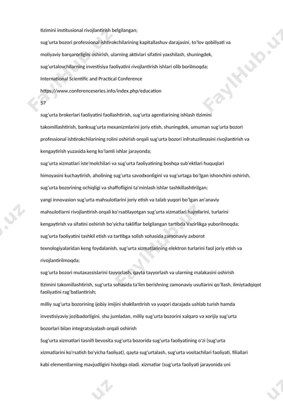 ‘urta xizmatlarining talab yuqori bo‘lgan yangi turlarini joriy etish, iste'molchilarning sug‘urta bozoriga bo‘lgan ishonchini oshirish maqsadida amalga oshirilmoqda. sug‘urta bozorini isloh qilish va jadal rivojlantirishning asosiy yo‘nalishlari etib belgilangan: sug‘urta sohasida normativ-huquqiy bazani takomillashtirish, xalqaro tashkilotlarning standartlari va tavsiyalarini hamda ushbu sohadagi eng yaxshi jahon tajribalari izchil o‘rganilmoqda; tartibga solish va prudensial nazoratning samarali mexanizmlarini joriy etish orqali sug‘urta bozorining ishonchliligi va barqarorligini ta'minlashga qaratilgan sug‘urta faoliyatini tartibga solish tizimini institusional rivojlantirish belgilangan; sug‘urta bozori professional ishtirokchilarining kapitallashuv darajasini, to‘lov qobiliyati va moliyaviy barqarorligini oshirish, ularning aktivlari sifatini yaxshilash, shuningdek, sug‘urtalovchilarning investisiya faoliyatini rivojlantirish ishlari olib borilmoqda; international scientific and practical conference https://www.conferenceseries.info/index.php/education 57 sug‘urta brokerlari faoliyatini faollashtirish, sug‘urta agentlarining ishlash tizimini takomillashtirish, banksug‘urta mexanizmlarini joriy etish, shuningdek, umuman sug‘urta bozori professional ishtirokchilarining rolini oshirish orqali sug‘urta bozori infratuzilmasini rivojlantirish va kengaytirish yuzasida keng ko‘lamli ishlar jarayonda; sug‘urta xizmatlari iste'molchilari va sug‘urta faoliyatining boshqa sub'ektlari huquqlari himoyasini kuchaytirish, aholining sug‘urta …