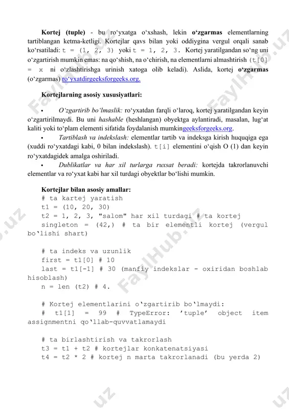 ‘xshash, lekin o‘zgarmas elementlarning tartiblangan ketma-ketligi. kortejlar qavs bilan yoki oddiygina vergul orqali sanab ko‘rsatiladi: t = (1, 2, 3) yoki t = 1, 2, 3. kortej yaratilgandan so‘ng uni o‘zgartirish mumkin emas: na qo‘shish, na o‘chirish, na elementlarni almashtirish (t[0] = x ni o‘zlashtirishga urinish xatoga olib keladi). aslida, kortej o‘zgarmas (o‘zgarmas) ro‘yxatdirgeeksforgeeks.org. kortejlarning asosiy xususiyatlari: · o‘zgartirib bo‘lmaslik: ro‘yxatdan farqli o‘laroq, kortej yaratilgandan keyin o‘zgartirilmaydi. bu uni hashable (heshlangan) obyektga aylantiradi, masalan, lug‘at kaliti yoki to‘plam elementi sifatida foydalanish mumkingeeksforgeeks.org. · tartiblash va indekslash: elementlar tartib va indeksga kirish huquqiga ega (xuddi ro‘yxatdagi kabi, 0 bilan indekslash). t[i] elementini o‘qish o (1) dan keyin ro‘yxatdagidek amalga oshiriladi. · dublikatlar va har xil turlarga ruxsat beradi: kortejda takrorlanuvchi elementlar va ro‘yxat kabi har xil turdagi obyektlar bo‘lishi mumkin. kortejlar bilan asosiy amallar: # ta kartej yaratish t1 = (10, 20, 30) t2 = 1, 2, 3, "salom" har xil …