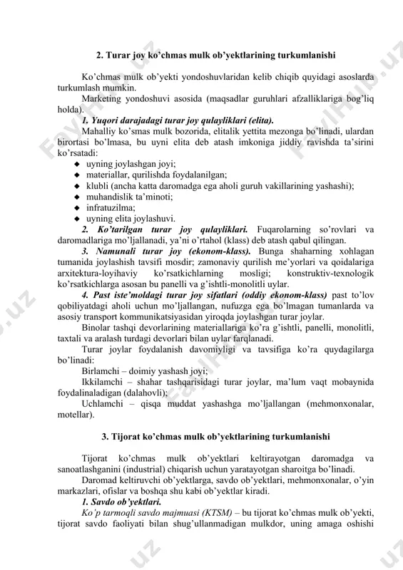 lar, planitariyalar, hayvonot bog’lari, botanika bog’lari va h.k.); · maxsus bino va inshootlar – ma’muriy (militsiya, sud, prokuratura, hukumat organlari), haykallar, xotira (yodgorlik) inshootlari,vokzallar, aeroportlar va h.k. d) muhandislik inshootlari – meliorativ inshootlar va drenajlar, yer uchaskasini qurilishga komleks ravishda muhandislik tayyorgarlik va h.k. sun’iy ob’yektlar to’liq qurilib bitirilgan va foydalanishga tayyor bo’lishi mumkin, rekonstruksiya yoki kapital tamirtalab bo’lishi mumkin, shuningdek qurilishi tugallanmagan ob’yektlarga ham kiradi. 2. turar joy ko’chmas mulk ob’yektlarining turkumlanishi ko’chmas mulk ob’yekti yondoshuvlaridan kelib chiqib quyidagi asoslarda turkumlash mumkin. marketing yondoshuvi asosida (maqsadlar guruhlari afzalliklariga bog’liq holda). 1. yuqori darajadagi turar joy qulayliklari (elita). mahalliy ko’smas mulk bozorida, elitalik yettita mezonga bo’linadi, ulardan birortasi bo’lmasa, bu uyni elita deb atash imkoniga jiddiy ravishda ta’sirini ko’rsatadi: · uyning joylashgan joyi; · materiallar, qurilishda foydalanilgan; · klubli (ancha katta daromadga ega aholi guruh vakillarining yashashi); · muhandislik ta’minoti; · infratuzilma; · uyning elita joylashuvi. 2. ko’tarilgan turar joy …