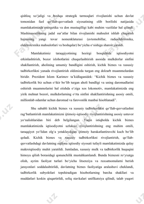 hiqilishi xorijiy investorlar uchun qulay investitsion muhit yaratilishiga olib keldi. bunda mamlakatimiz prezidenti islom karimov tomonidan ijtimoiy-iqtisodiy rivojlanish strategiyasining puxta ishlab chiqilganligi, iqtisodiy islohotlarning maqsadi va vazifalari, ularni amalga oshirish yo‘llarining aniq hamda to‘g‘ri ko‘rsatib berilganligi yutuq va marralarning salmoqli bo‘lishiga imkon yaratdi. iqtisodiyotning yoqilg‘i-energetika, mashinasozlik, metallurgiya, kimyo sanoati, qishloq xo‘jaligi va boshqa strategik tarmoqlari rivojlanishi uchun davlat tomonidan faol qo‘llab-quvvatlash siyosatining olib borilishi natijasida mamlakatimizda energetika va don mustaqilligi kabi muhim vazifalar hal qilindi. mashinasozlikning jadal sur’atlar bilan rivojlanishi mahsulot ishlab chiqarish hajmining yangi tovar nomenklaturasi (avtomobillar, radioelektronika, elektrotexnika mahsulotlari va boshqalar) bo‘yicha o‘sishiga sharoit yaratdi. mamlakatimiz taraqqiyotining hozirgi bosqichida iqtisodiyotni erkinlashtirish, bozor islohotlarini chuqurlashtirish asosida mulkdorlar sinfini shakllantirish, aholining umumiy bandligini oshirish, kichik biznes va xususiy tadbirkorlikni yanada rivojlantirish oldimizda turgan eng dolzarb muammolardan biridir. prezident islom karimov ta’kidlaganidek: “kichik biznes va xususiy tadbirkorlik biz uchun o‘tkir bo‘lib turgan aholi bandligi va uning daromadlarini oshirish muammolarini hal etishda …
