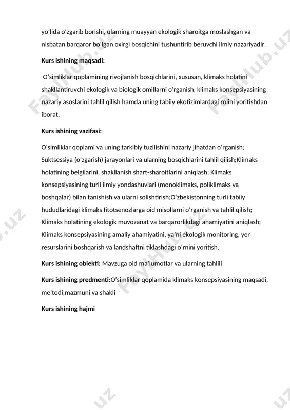 ing predmenti:o’simliklar qoplamida klimaks konsepsiyasining maqsadi, me’todi,mazmuni va shakli kurs ishining hajmi i bob. o’simliklar qoplamida klimakis konsepsiyasi va ahamiyati hamda tarixi i.1. 0’simliklar qoplamida klimakis konsepsiyasi va axamiyati klimaks konsepsiyasining mazmuni klimaks – bu ekologik tizimlarning, xususan, o‘simliklar qoplamining eng barqaror, muvozanatli va uzoq davom etuvchi holati hisoblanadi. u biologik sukcesiya jarayonining yakuniy bosqichidir. ya’ni, har qanday buzilgan yoki yangi paydo bo‘lgan fitotsenoz (masalan, yong‘in, o‘rmon kesilishi yoki yangi vulkan tuprog‘ida) vaqt o‘tishi bilan o‘zgaradi, bosqichma-bosqich murakkablashadi va oxir-oqibatda klimaks holatiga keladi. klimaks holati, odatda, iqlim, tuproq, namlik, harorat, rel’ef kabi abiotik omillarga to‘liq moslashgan barqaror fitotsenozdir. uzoq yillar davomida tashqi sharoit o‘zgarmasa, bu holat deyarli o‘zgarmay turadi. klimaks nazariyasining shakllanishi klimaks konsepsiyasi birinchi marta amerikalik botanik f.klements (frederic clements) tomonidan xx asr boshlarida taklif etilgan. u klimaksni biror hududning iqlimiga to‘liq moslashgan, mukammal muvozanatli o‘simliklar jamoasi deb ta’riflagan. clementsning fikricha, barcha sukcesiyalar oxir-oqibat bitta barqaror holatga olib boradi …