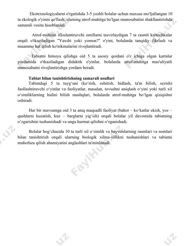 amarali vosita hisoblanadi. atrof-muhitni ifloslantiruvchi omillarni tasvirlaydigan 7 ta rasmli kartochkalar orqali o'tkaziladigan "yaxshi yoki yomon?" o'yini, bolalarda tanqidiy fikrlash va muammo hal qilish ko'nikmalarini rivojlantiradi. tabiatni himoya qilishga oid 5 ta asosiy qoidani o'z ichiga olgan kartalar yordamida o'tkaziladigan didaktik o'yinlar, bolalarda atrof-muhitga mas'uliyatli munosabatni rivojlantirishga yordam beradi. tabiat bilan tanishtirishning samarali usullari tabiatdagi 5 ta tuygʻuni (koʻrish, eshitish, hidlash, ta'm bilish, sezish) faollashtiruvchi oʻyinlar va faoliyatlar, masalan, tovushni aniqlash oʻyini yoki turli xil oʻsimliklarning hidini bilish mashqlari, bolalarda atrof-muhitga boʻlgan qiziqishni oshiradi. har bir mavsumga oid 3 ta aniq maqsadli faoliyat (bahor – koʻkatlar ekish, yoz – qushlarni kuzatish, kuz – barglarni yigʻish) orqali bolalar yil davomida tabiatning oʻzgarishini tushunishadi va unga hurmat qilishni oʻrganishadi. bolalar bogʻchasida 10 ta turli xil oʻsimlik va hayvonlarning rasmlari va nomlari bilan tanishtirish orqali ularning biologik xilma-xillikni tushunishlari va tabiatni muhofaza qilish ahamiyatini anglashlari ta'minlanadi. 📌xulosa maktabgacha yoshdagi bolalarda ekologik tarbiyani shakllantirish …
