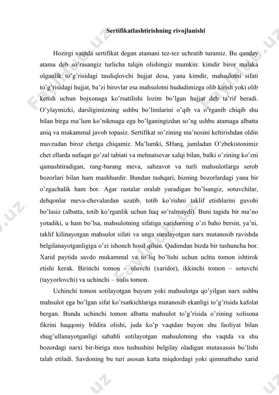 uchinchi tomon albatta mahsulot to’g’risida o’zining xolisona fikrini haqqoniy bildira olishi, juda ko’p vaqtdan buyon shu faoliyat bilan shug’ullanayotganligi sababli sotilayotgan mahsulotning shu vaqtda va shu bozordagi narxi bir-biriga mos tushushini belgilay oladigan mutaxassis bo’lishi talab etiladi. savdoning bu turi asosan katta miqdordagi yoki qimmatbaho xarid paytida qo’llanilgan bo’lib, bu holatni hozir ham qoramol, qo’y yoki ot savdolarida uchratishimiz mumkin. o’rtada turuvchi xolis tomon (ularni dallollar deb yuritilgan) savdoni bir muqim bo’lishiga yordam berib, savdo ob’ektiga xos bo’lgan sifat ko’rsatkichlariga tavsif beradi va xolisona baho beradi. bu shaxsni hozirda ko’p qo’llanilayotgan broker bilan tenglashtirish maqsadga muvofiq emas, chunki broker sotilayotgan yoki olinayotgan mahsulotning sifat ko’rsatkichlari to’g’risida etarli baho bera oladigan shaxs sifatida emas, balki sotuvchi tomondan belgilangan narxda mahsulotni sotish yoki sotib olish bilan shug’ullanadi. biz sertifikatlashtirishni tushuntirish maqsadida tanlagan misolimizda savdo tugagandan so’ng sotuvchi tomon o’z savdosidan, oluvchi tomon esa xarididan va savdo ob’ektining mavjud sifat ko’rsatkichlaridan ishonch hosil …