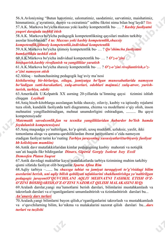 sababi haqida gap borgan? – munosabatlar omili 37.“odamlarning o‘zaro do‘stona munosabatda bo‘lishlarida millati, nasl – nasabi emas, balki ilm – ma’rifatli, aqlli va zakovatli bo‘lishi muhimdir” ushbu fikr muallifi kim?zamaxshariy 38.“olim ilm toliblarga qalbini yomon illatlardan, inson o‘zi sezish mumkin bo‘lmagan holatlardan, qotib qolgan urf-odatlardan, hirsdan, behuda raqobotdan, ochko‘zlikdan, shon-shuhratdan saqlanishi zarurligini uqitrgan”. ushbu fikrla muallif kim?beruniy 39.“pedagogik jarayonning mohiyatini anglamagan, bolaga nisbatan chuqur hurmatda bo‘lmagan shaxs ta’lim-tarbiya samaradorligini va inson kamolotini ta’minlovchi fikrga ega bo‘lmaydi”. mazkur fikr muallifi kim? о.мусурмонова 40.“pedagogika” atamasi ma’nosi nimani anglatadi – lotincha “payne” bola, “agogeyn” – yetaklamoq,bolani yetaklayman. 41.“shart”, “burch”, logos – “ta’limot”, degan ma’noni anglatuvchi tushuncha to‘g‘ri ko‘rsatilgan qatorni belgilang. deontologiya 42.“ta’lim to‘g‘risida”gi qonuning 46-modda nima ko‘rsatilgan? педагог ходимларнинг мажбуриятлари 43.“ta’limni tarbiyadan, tarbiyani ta’limdan ajratib bo‘lmaydi- bu sharqona, sharqona hayot falasafasi” haqidagi fikr kimga tegishli? – i.a.karimov 44.“ustoz muallimsiz qolganda zamon nodonlikdan qora bo’lardi jahon” baytining muallifi kim - a.jomiy 45.“ustoz muallimsiz qolganda …