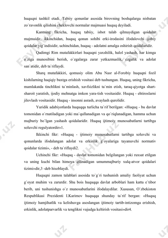 `g`ri tushunish amaliy faoliyat uchun g`oyat muhim va zarurdir. shu bois huquqqa davlat arboblari ham katta e`tibor berib, uni tushunishga o`z munosabatlarini ifodalaydilar. xususan, o`zbekiston respublikasi prezidenti i.karimov huquqqa shunday ta`rif bergan: «huquq ijtimoiy hamjihatlik va kelishuvga asoslangan ijtimoiy tartib-intizomga erishish, erkinlik, adolatparvarlik va tenglikni vujudga keltirish vositasi»dir4. xulosa qilib aytish mumkinki, huquq ko`p qirrali tushuncha, bir ta`rifda uning hamma jihatlarini qamrab olishning imkoni yo`q. shunday bo`lsa-da, huquq tushunchasini tashkil etuvchi quyidagi asosiy belgalarni ko`rsatish mumkin: 1) huquqning barcha uchun majburiyligi; 2) huquqning qonun va boshqa aniq shakllarda ifodalangan bo`lishi; 3) huquqning davlat tomonidan o`rnatilishi, muhofaza qilinishi; 4) xuquqning ijtimoiy tartib-intizom, erkinlik, adolatparvarlik, tenglikni ta`minlash vositasi ekanligi; 5) huquqning subyektiv va obyektiv huquqlarga bo`linishi va subyektiv huquqlar orqali harakat qilishi; 6) huquq ehtiroslarni jilovlash vositasi ekanligi. mazkur belgilarning majmui huquq haqida to`laroq tushunchaga ega bo`lish imkonini beradi. huquqning mohiyatiga keyasak, huquqning insoniyat uchun xizmat qilishi bilan beyagilanadi. demak, huquqning mohiyatini …
