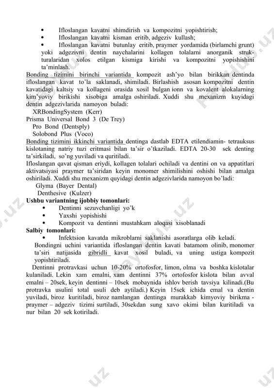 plomba ash’yoni emalga adgeziyasi past buladi. kompozit emal bilan xelat alokalar bilan, dentin kollagenlarini gidroksil va karboksil guruxlarni – metakril kislota bilan alokalari asosida yopishadi. dastavval emal yuzasida mikrochuqurchalar hosil kilinishi kerak. mikrochukurchalar konditsioner- 30-40% ortofosfor kislata bilan ishlov berilgandan so’ng hosil buo’adi. barcha kompozitlar yonida protravka uchun gel-37% ortofosfor kislota bo’lib, emalga surtilgandan so’ng mikrochuqurchalar hosil bo’ladi, ular xisobiga kompozit bilan emal orasida aktiv bog’lanish yuzasi xosil buladi. konditsioner gelini ekspozitsiyasi o’rtacha 30-45sek davom etadi, emalni karshiligi past bo’lganda – vakt kiskaradi va 15sek tashkil kiladi. karshilik baland bulganda – vakt uzayadi va 60 sek tashkil kiladi. kislotadan sung emalni yuzasida mikroporalar kupayib, suv saklanmaydi. ayni- mana shu xolat emalni kompozitga bulgan adgezivligini oshiradi. mikroporalarni zichligi 1 kv mm ga 3000tagacha buladi, chukurligi 35-50 mkmga teng buladi. emal yuviladi – oddiy suv bilan, keyin biroz kuritiladi. sung applikator yoki kistochka bilan emalga adgeziv (bond) surtiladi. keyin xavo okimi bilan …
