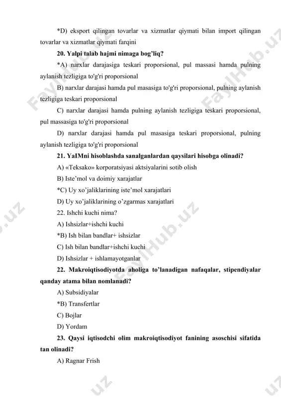 chiqarishning pasayishi natijasida ishchi kuchiga bo‘lgan talabning kamayishidan hosil bo’ladigan ishsizlar 34. istе'mol funksiyasi quyidagi ko’rinishga ega: c=400+0,8yd. avtonom xarajatlar multiplikatori nimaga tеng? a) 4 ga b) 3 ga *c) 5 ga d) 2,5 ga 35. agarda tashqi savdo aylanmasi 120, import hajmi 45 ga tеng bo’lsa, eksport miqdori tеng bo’ladi? a) 20 ga b) 165 ga c) 140 ga *d) 75 ga 36. “……….. - bu mamlakat miqyosida moddiy ishlab chiqarish va nomoddiy sohalarini bir butun qilib birlashtirgan milliy xo’jalik darajasidagi iqtisodiyotdir.” nuqtalar o’rniga mos keluvchi javobni tanlang. a) mikroiqtisodiyot b) tarmoq iqtisodiyoti c) mintaqa va hudud iqtisodiyoti *d) makroiqtisodiyot 37. aholining ish bilan bandlik darajasi qaysi makroiqtisodiy ko’rsatkichlar guruhiga kiradi? a) to’g’ri javob yo’q b) makroiqtisodiy miqdor ko’rsatkichlari *c) makroiqtisodiy sifat ko’rsatkichlari d) mikroiqtisodiy ko’rsatkich sanaladi 38. milliy hisoblar tizimi asosida yalpi ichki mahsulot necha xil usulda aniqlanadi? a) 2 *b) 3 c) 4 d) 5 39. as …