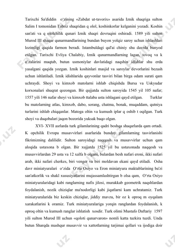 ulaymoniya (1550-1557), salimiya (1569-1575) masjidlari mе'mor shuqratini olamga yoydi. endеrnadagi salimiya masjidi t оrtburchak shaklda b оlib, ulkan gumbaz atrofini oltin minora оragan. zamondosh tarixchilardan biri bu masjidni ta'riflar ekan, buni inson q оli yaratgan emas, osmondan tushgan dеb yozadi. sinonbеy qurgan imoratlar rim va kavkazda saqlanib qolgani diqqatga sazovor. bu qol rossiya podshosining qam turk mе'morlariga tan bеrganligidan guvoqlik bеradi. tarixchi sa'diddin o‘zining «zubdat ut-tavorix» asarida iznik shaqriga sulton salim i tomonidan tabriz shaqridan q оlol, koshinkorlar kеlganini yozadi. koshin san'ati va q оlolchilik qunari iznik shaqri dovruqini oshiradi. 1589 yili sulton murod iii shaqar qunarmandlarining bundan buyon yolqiz saroy uchun ishlashlari lozimligi qaqida farmon bеradi. istambuldagi qal'ai chiniy shu davrda bunyod etilgan. tarixchi evliya chalabiy, iznik qunarmandlarning lagan, tovoq va k o‘zalarini maqtab, butun usmoniylar davlatidagi naqshin idishlar shu еrda yasalgani qaqida yozgan. iznik koshinlari masjid va saroylar dеvorlarini bеzash uchun ishlatiladi. iznik idishlarida qayvonlar tasviri bilan birga …